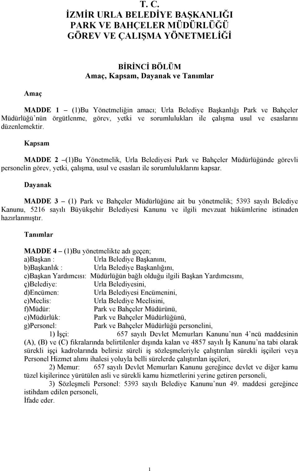 Kapsam MADDE 2 (1)Bu Yönetmelik, Urla Belediyesi Park ve Bahçeler Müdürlüğünde görevli personelin görev, yetki, çalışma, usul ve esasları ile sorumluluklarını kapsar.