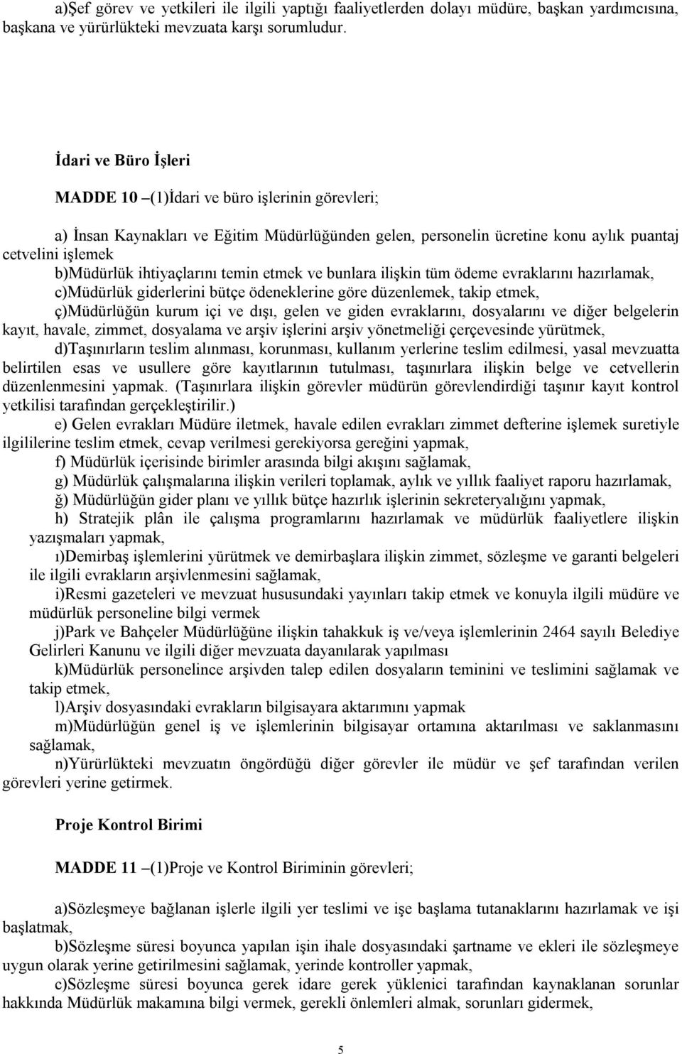 ihtiyaçlarını temin etmek ve bunlara ilişkin tüm ödeme evraklarını hazırlamak, c)müdürlük giderlerini bütçe ödeneklerine göre düzenlemek, takip etmek, ç)müdürlüğün kurum içi ve dışı, gelen ve giden