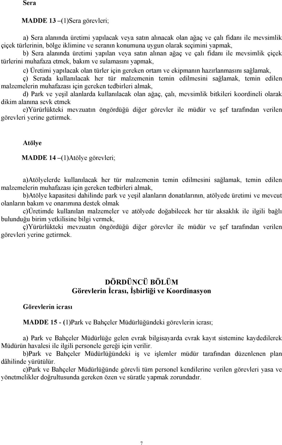 gereken ortam ve ekipmanın hazırlanmasını sağlamak, ç) Serada kullanılacak her tür malzemenin temin edilmesini sağlamak, temin edilen malzemelerin muhafazası için gereken tedbirleri almak, d) Park ve