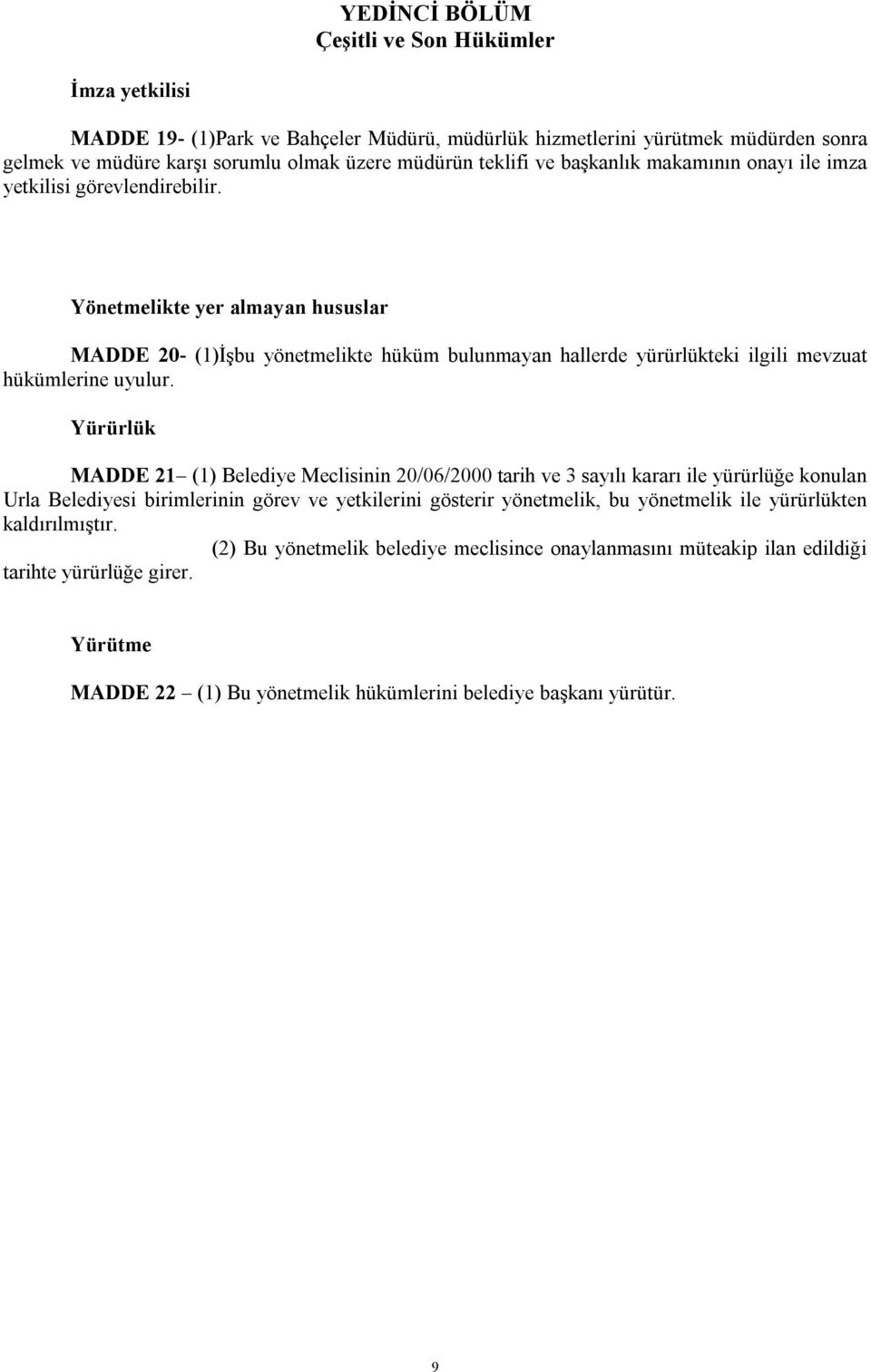 Yönetmelikte yer almayan hususlar MADDE 20- (1)İşbu yönetmelikte hüküm bulunmayan hallerde yürürlükteki ilgili mevzuat hükümlerine uyulur.