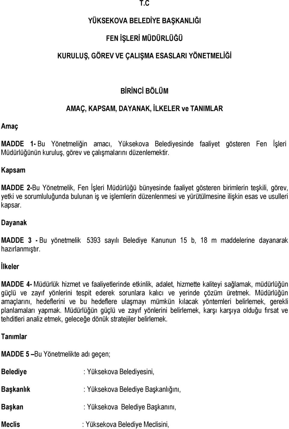 Kapsam MADDE 2-Bu Yönetmelik, Fen İşleri Müdürlüğü bünyesinde faaliyet gösteren birimlerin teşkili, görev, yetki ve sorumluluğunda bulunan iş ve işlemlerin düzenlenmesi ve yürütülmesine ilişkin esas