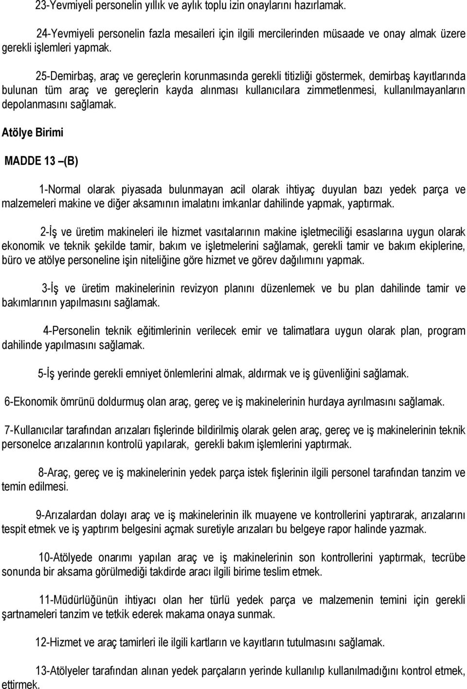 Birimi MADDE 13 (B) 1-Normal olarak piyasada bulunmayan acil olarak ihtiyaç duyulan bazı yedek parça ve malzemeleri makine ve diğer aksamının imalatını imkanlar dahilinde yapmak, yaptırmak.