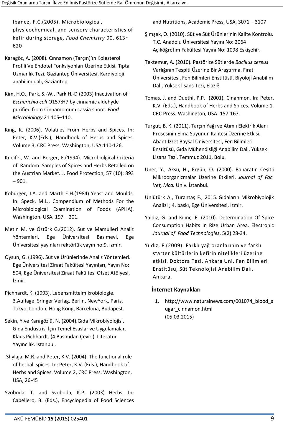 -D (2003) Inactivation of Escherichia coli O157:H7 by cinnamic aldehyde purified from Cinnamomum cassia shoot. Food Microbiology 21 105 110. King, K. (2006). Volatiles From Herbs and Spices.