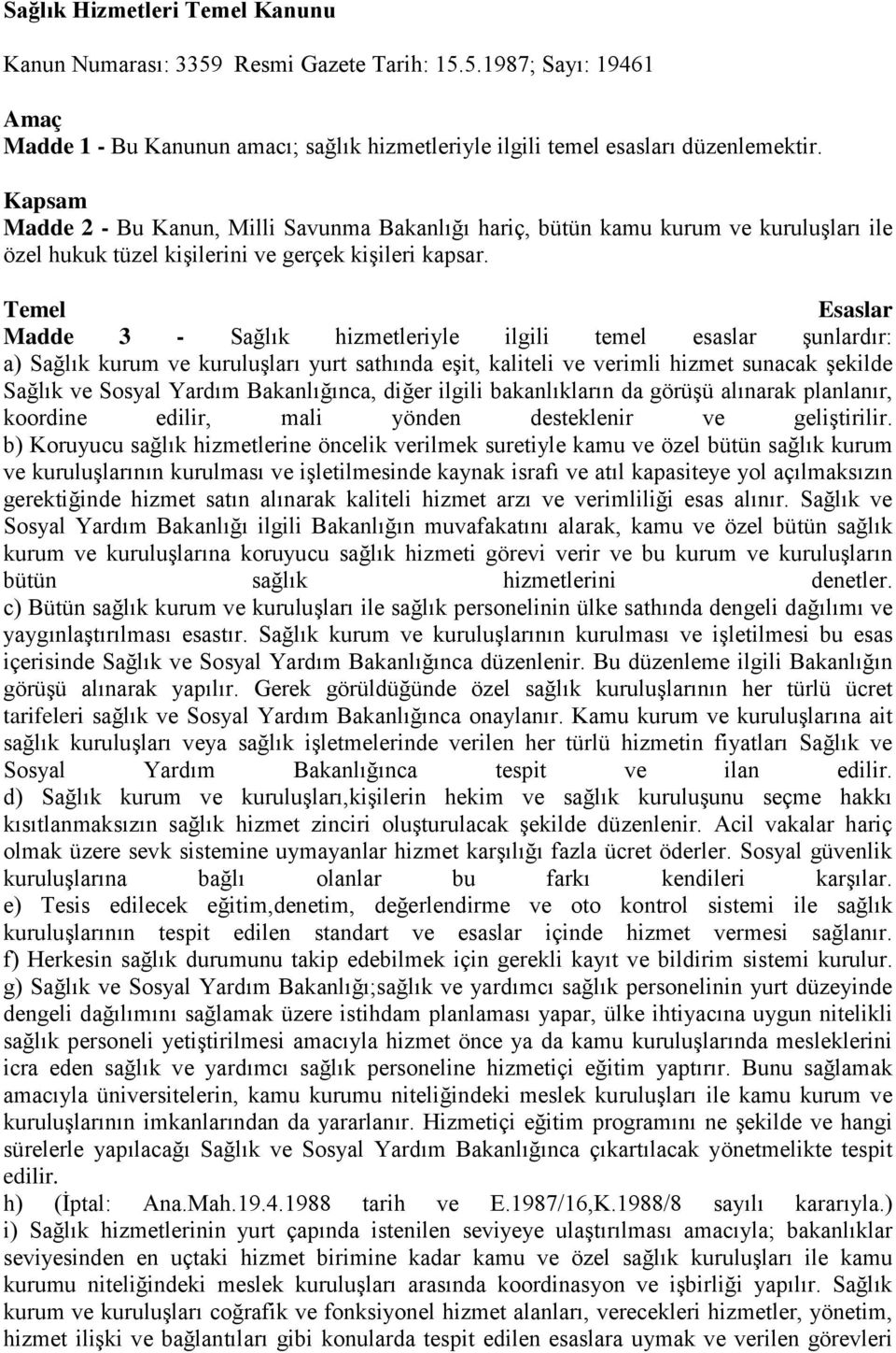 Temel Esaslar Madde 3 - Sağlık hizmetleriyle ilgili temel esaslar şunlardır: a) Sağlık kurum ve kuruluşları yurt sathında eşit, kaliteli ve verimli hizmet sunacak şekilde Sağlık ve Sosyal Yardım