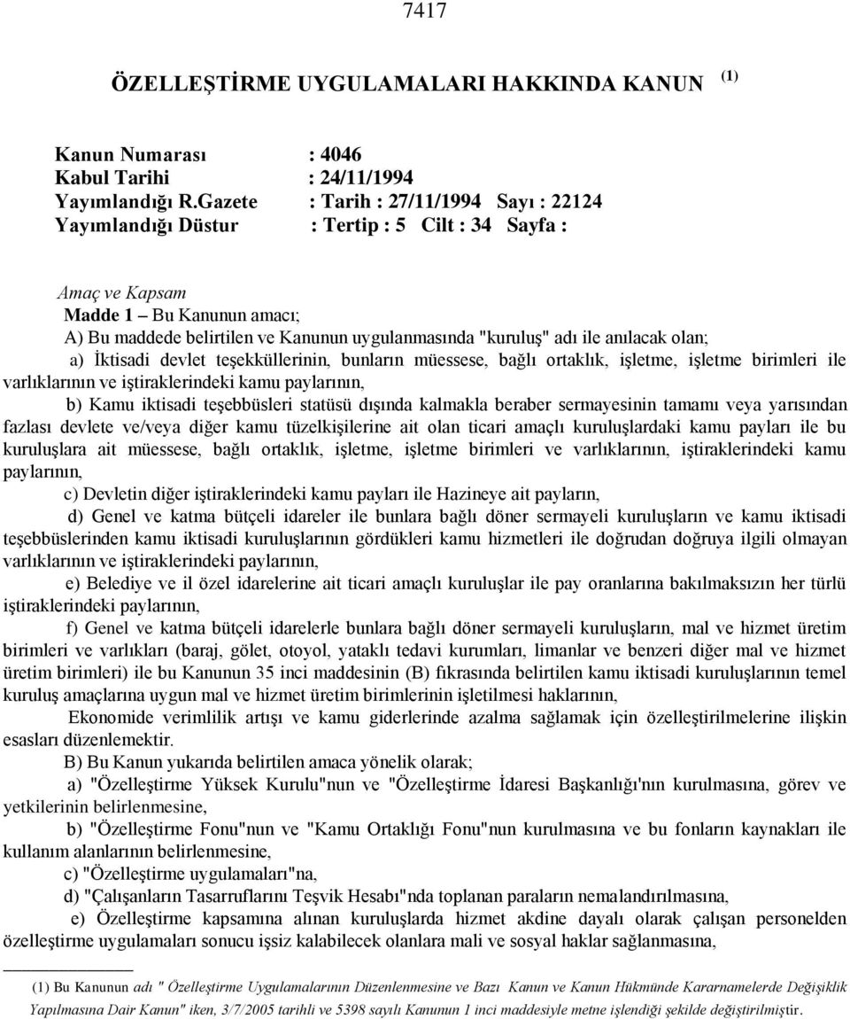 ile anılacak olan; a) İktisadi devlet teşekküllerinin, bunların müessese, bağlı ortaklık, işletme, işletme birimleri ile varlıklarının ve iştiraklerindeki kamu paylarının, b) Kamu iktisadi