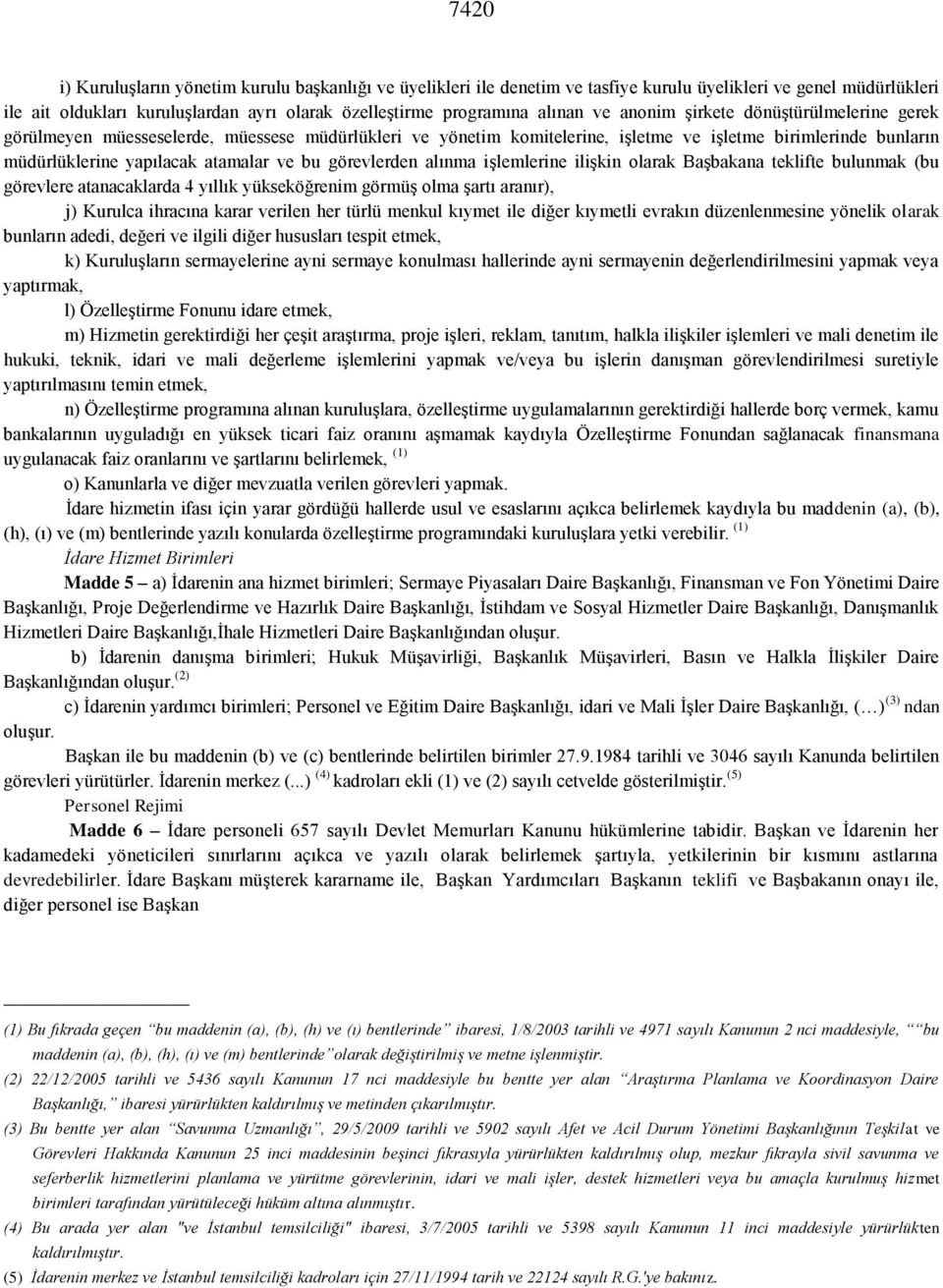 görevlerden alınma işlemlerine ilişkin olarak Başbakana teklifte bulunmak (bu görevlere atanacaklarda 4 yıllık yükseköğrenim görmüş olma şartı aranır), j) Kurulca ihracına karar verilen her türlü