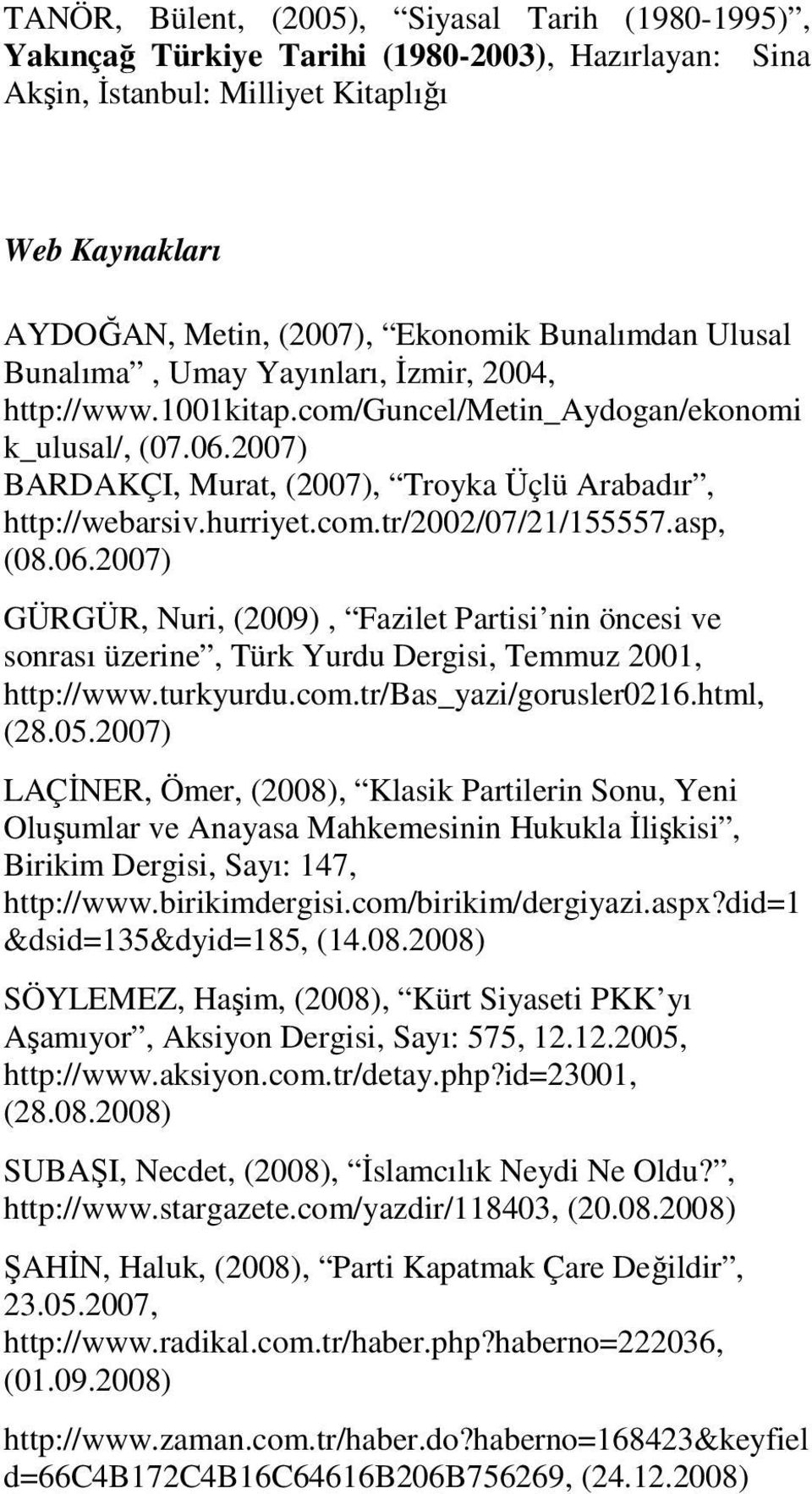 asp, (08.06.2007) GÜRGÜR, Nuri, (2009), Fazilet Partisi nin öncesi ve sonrası üzerine, Türk Yurdu Dergisi, Temmuz 2001, http://www.turkyurdu.com.tr/bas_yazi/gorusler0216.html, (28.05.