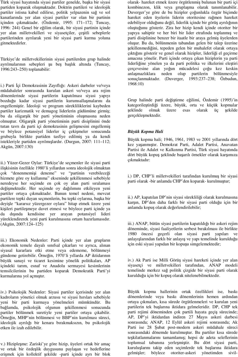 (Özdemir, 1995: 171 172; Tuncay, 1996: 244) Genel bir eğilim olarak, bir siyasi partinin içinde yer alan milletvekilleri ve siyasetçiler, çeşitli sebeplerle partilerinden ayrılarak yeni bir siyasi