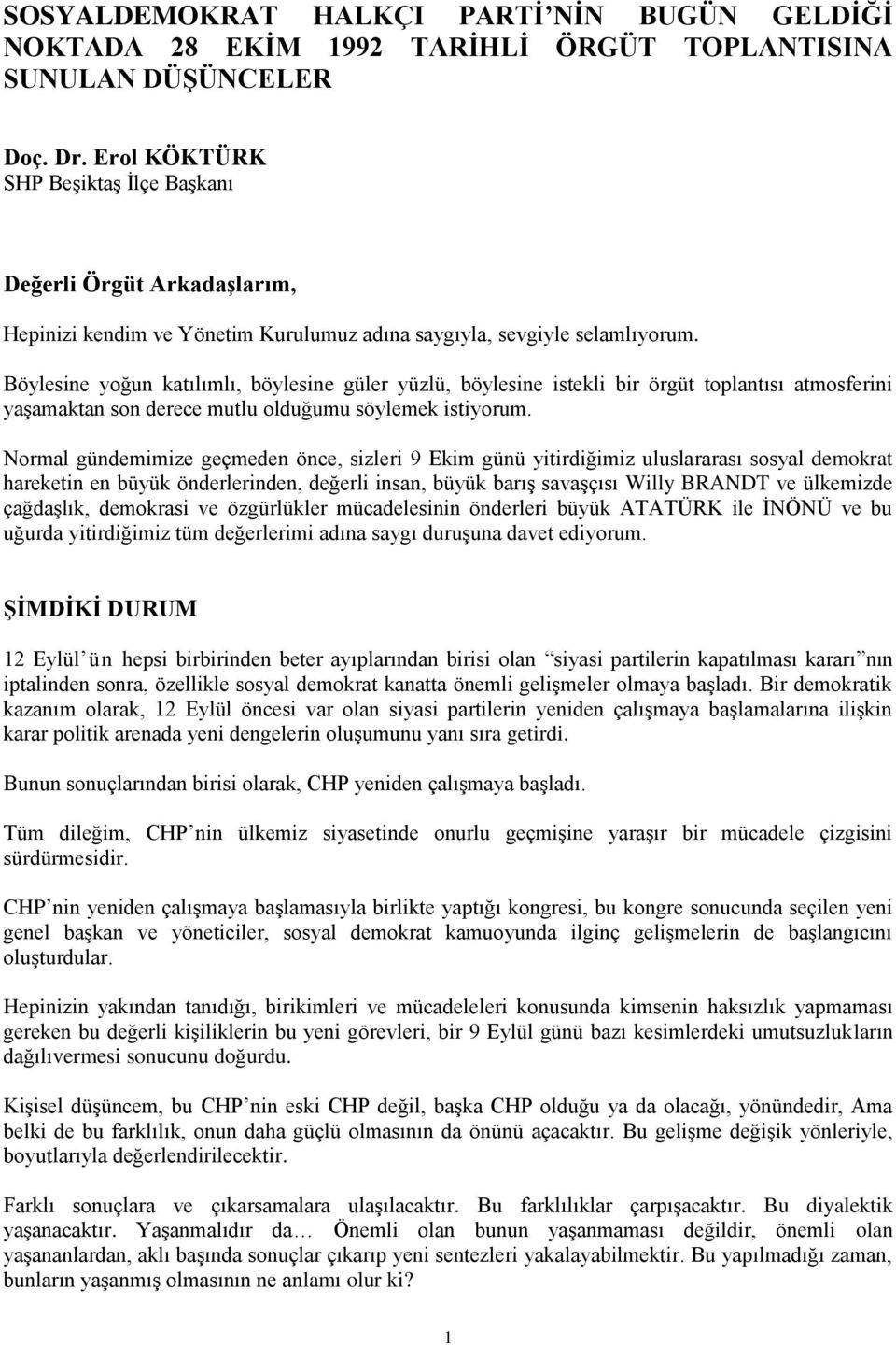 Böylesine yoğun katılımlı, böylesine güler yüzlü, böylesine istekli bir örgüt toplantısı atmosferini yaşamaktan son derece mutlu olduğumu söylemek istiyorum.