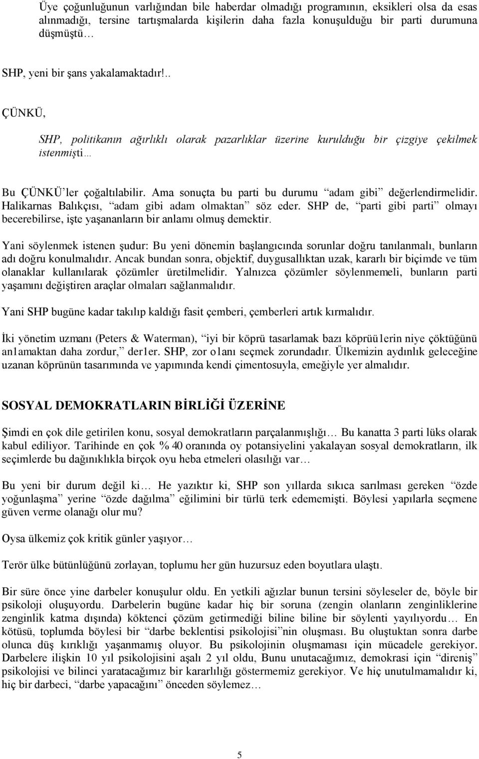 Ama sonuçta bu parti bu durumu adam gibi değerlendirmelidir. Halikarnas Balıkçısı, adam gibi adam olmaktan söz eder.