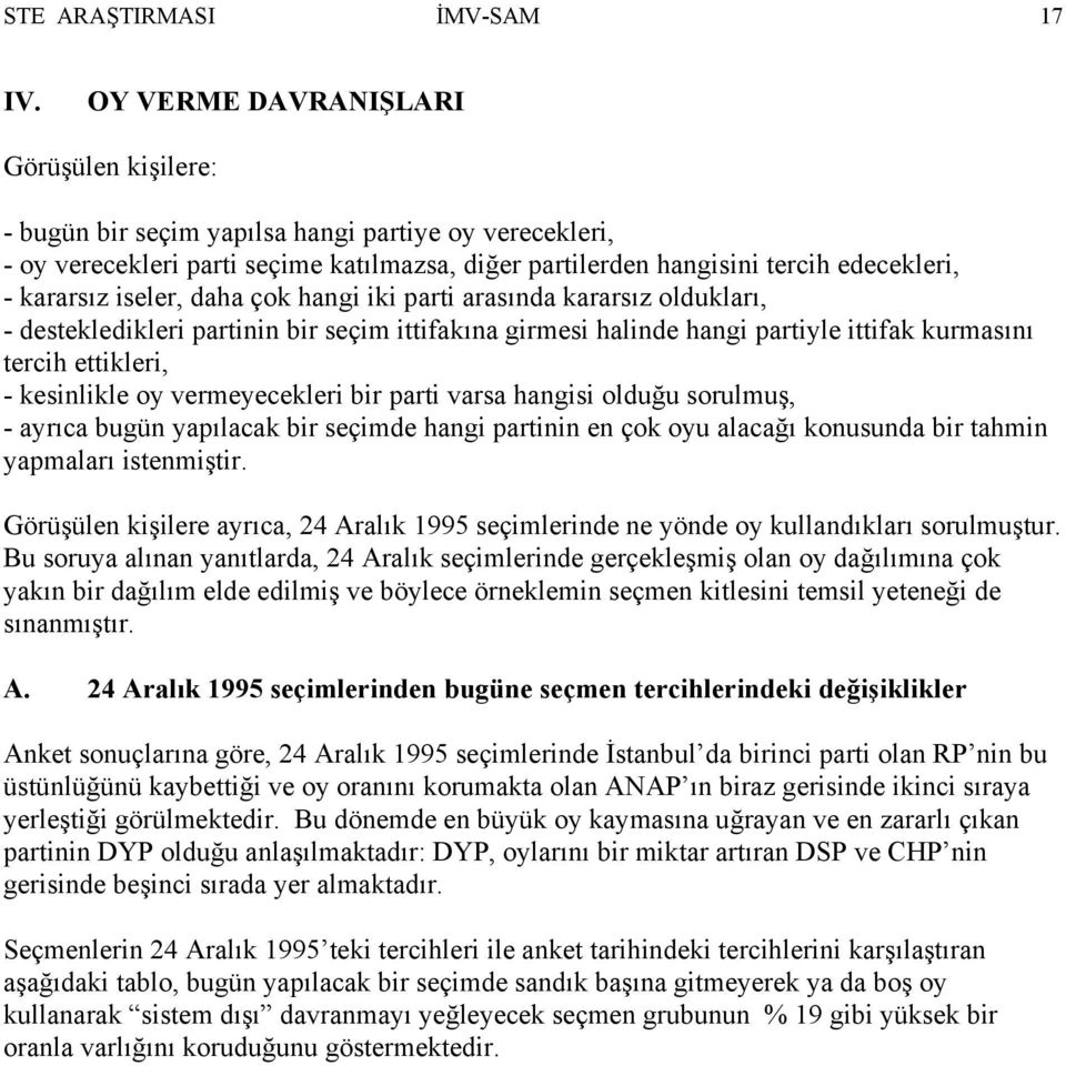 iseler, daha çok hangi iki parti arasında kararsız oldukları, - destekledikleri partinin bir seçim ittifakına girmesi halinde hangi partiyle ittifak kurmasını tercih ettikleri, - kesinlikle oy