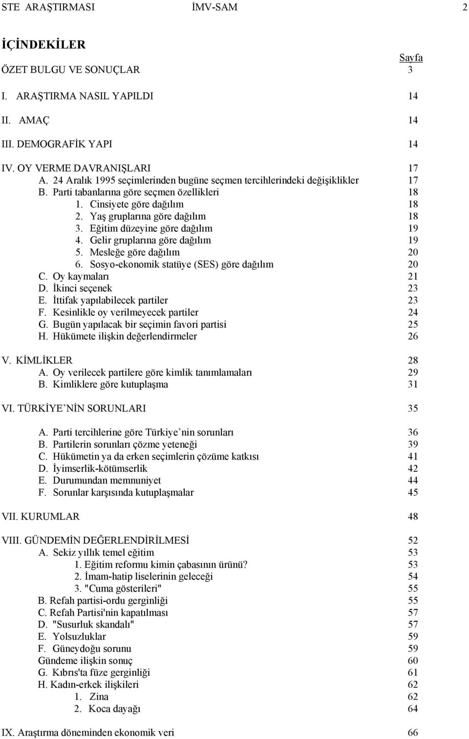 Eğitim düzeyine göre dağılım 19 4. Gelir gruplarına göre dağılım 19 5. Mesleğe göre dağılım 20 6. Sosyo-ekonomik statüye (SES) göre dağılım 20 C. Oy kaymaları 21 D. İkinci seçenek 23 E.