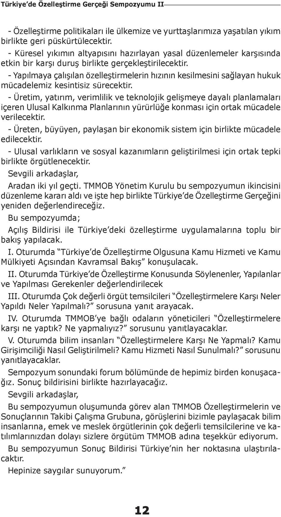 - Yapılmaya çalışılan özelleştirmelerin hızının kesilmesini sağlayan hukuk mücadelemiz kesintisiz sürecektir.