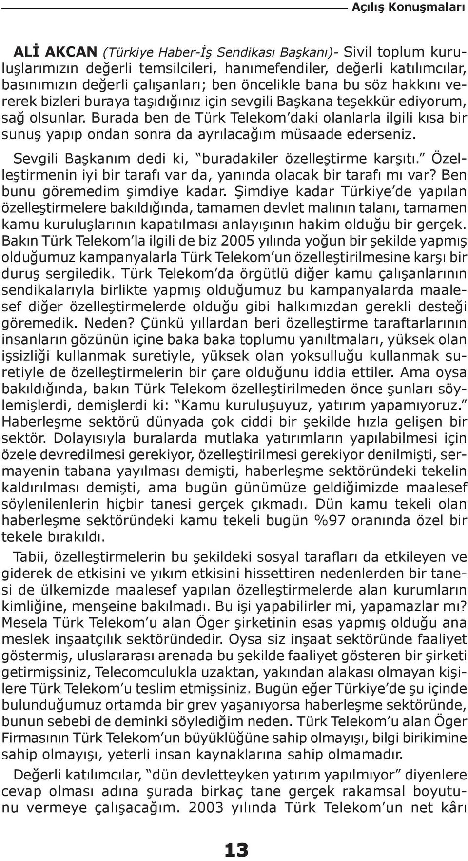 Burada ben de Türk Telekom daki olanlarla ilgili kısa bir sunuş yapıp ondan sonra da ayrılacağım müsaade ederseniz. Sevgili Başkanım dedi ki, buradakiler özelleştirme karşıtı.