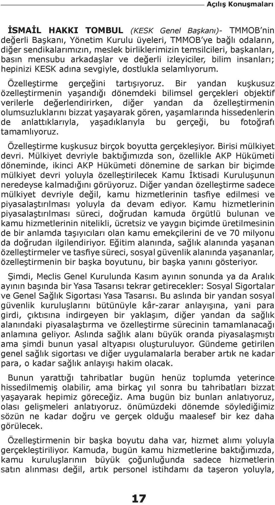 Bir yandan kuşkusuz özelleştirmenin yaşandığı dönemdeki bilimsel gerçekleri objektif verilerle değerlendirirken, diğer yandan da özelleştirmenin olumsuzluklarını bizzat yaşayarak gören, yaşamlarında