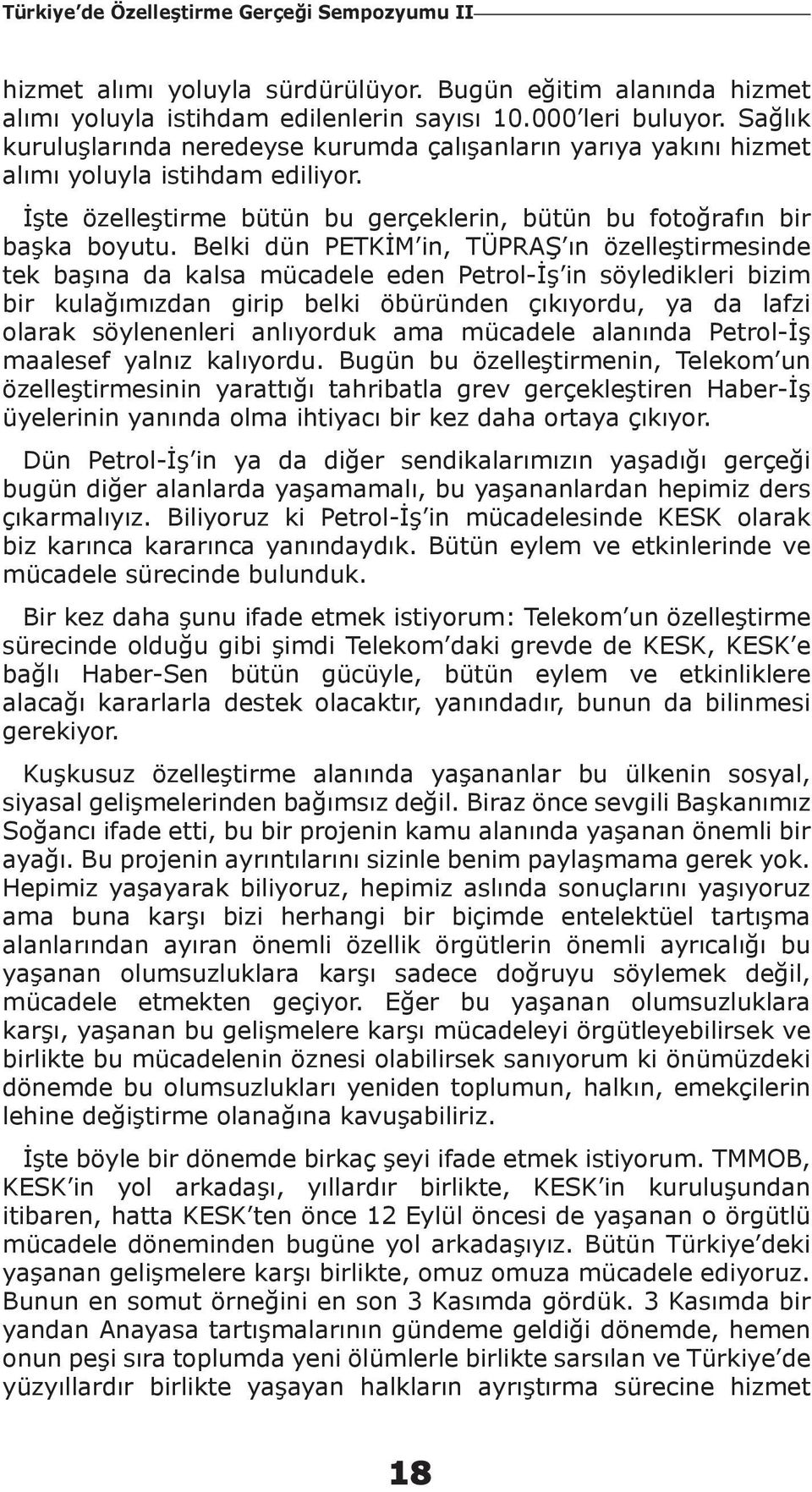 Belki dün PETKİM in, TÜPRAŞ ın özelleştirmesinde tek başına da kalsa mücadele eden Petrol-İş in söyledikleri bizim bir kulağımızdan girip belki öbüründen çıkıyordu, ya da lafzi olarak söylenenleri