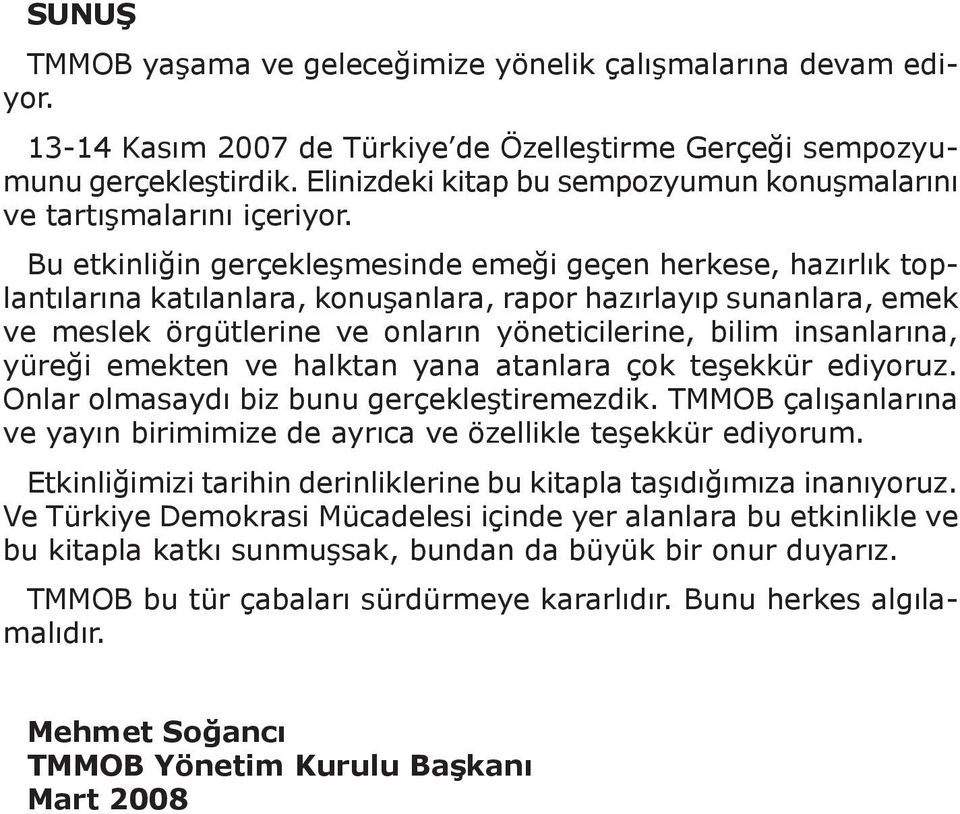 Bu etkinliğin gerçekleşmesinde emeği geçen herkese, hazırlık toplantılarına katılanlara, konuşanlara, rapor hazırlayıp sunanlara, emek ve meslek örgütlerine ve onların yöneticilerine, bilim