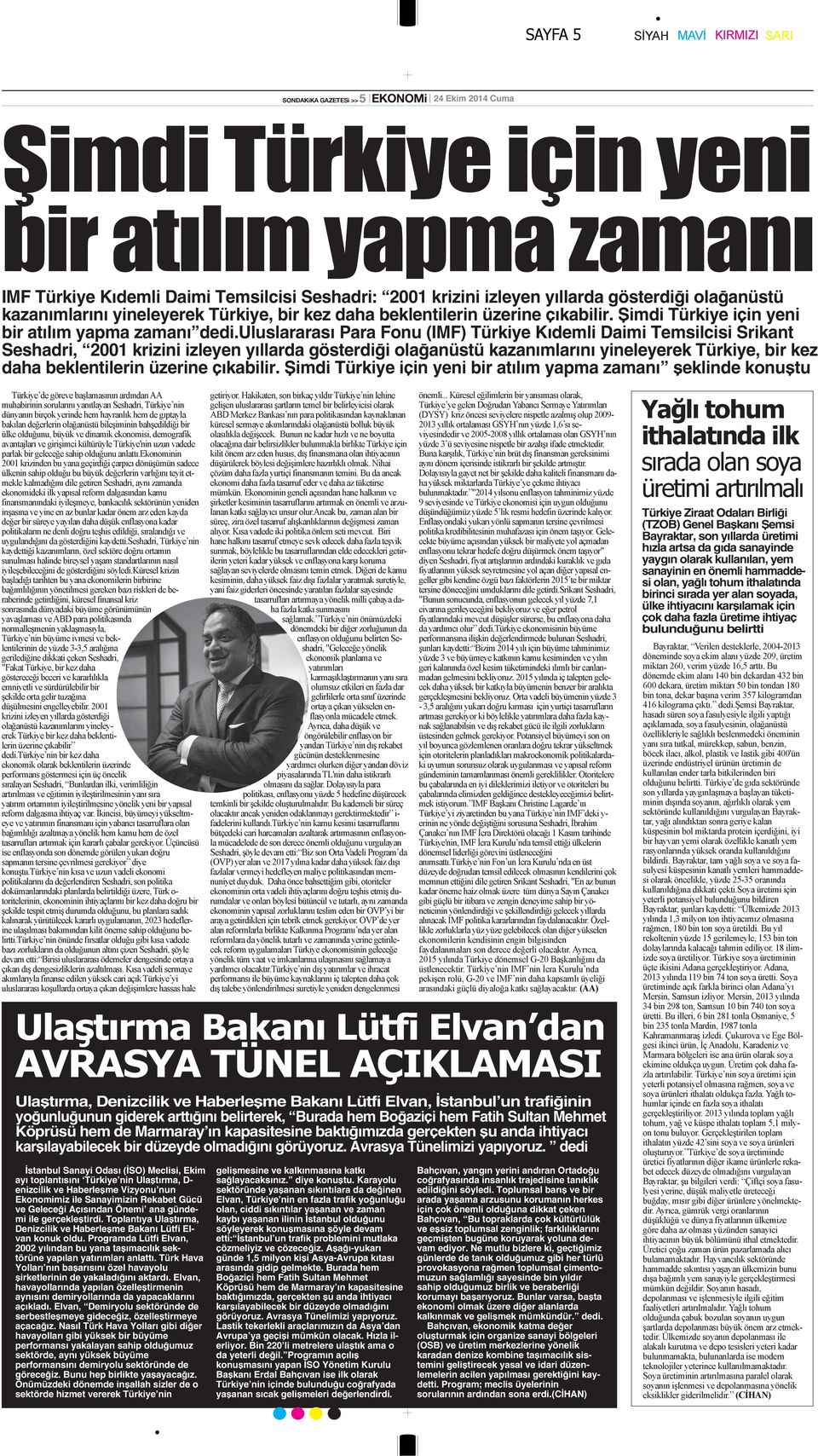 uluslararası Para Fonu (IMF) Türkiye Kıdemli Daimi Temsilcisi Srikant Seshadri, 2001 krizini izleyen yıllarda gösterdiği olağanüstü kazanımlarını yineleyerek Türkiye, bir kez daha beklentilerin