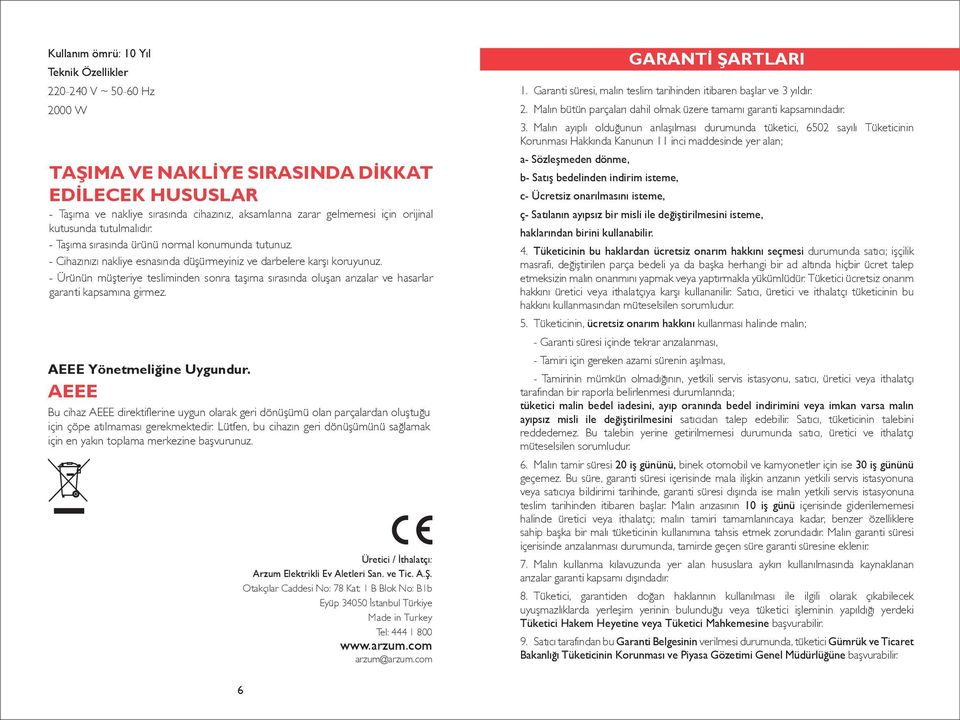 - Ürünün müşteriye tesliminden sonra taşıma sırasında oluşan arızalar ve hasarlar garanti kapsamına girmez. AEEE Yönetmeliğine Uygundur.