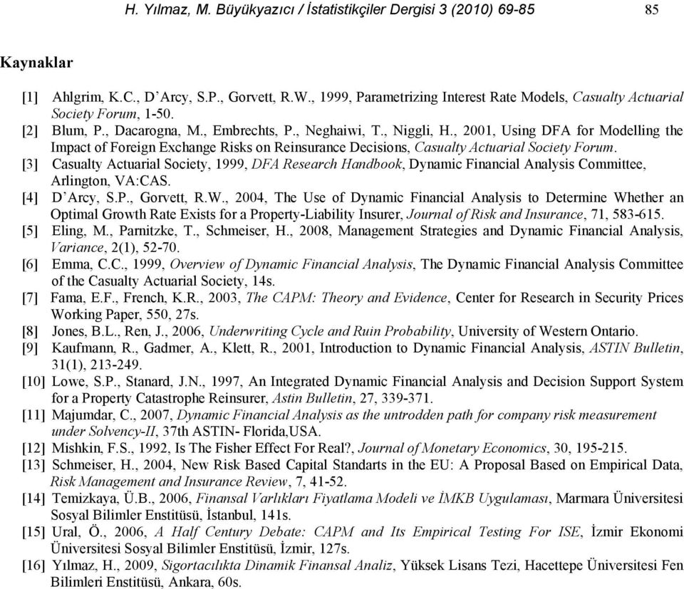 [3] Casualy Acuarial Sociey, 999, DFA Research Handbook, Dynamic Financial Analysis Commiee, Arlingon, VA:CAS. [4] D Arcy, S.., Gorve, R.W.