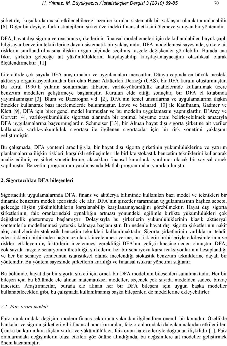 DFA, haya d sigora ve reasürans irkelerinin finansal modellemeleri için de kullanlabilen büyük çapl bilgisayar benzeim ekniklerine dayal sisemaik bir yaklamdr.