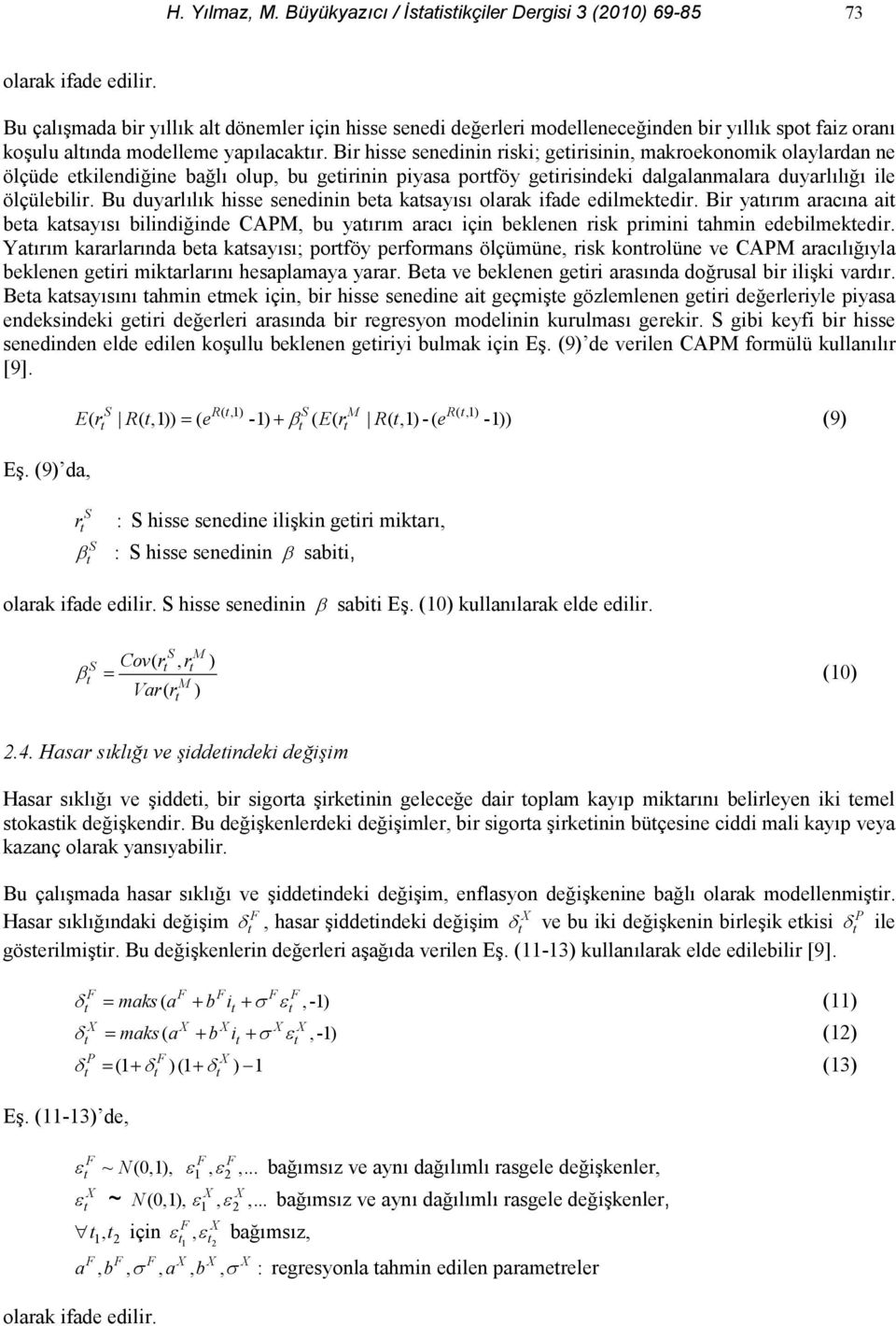 Bir hisse senedinin riski; geirisinin, makroekonomik olaylardan ne ölçüde ekilendi"ine ba"l olup, bu geirinin piyasa porföy geirisindeki dalgalanmalara duyarll" ile ölçülebilir.