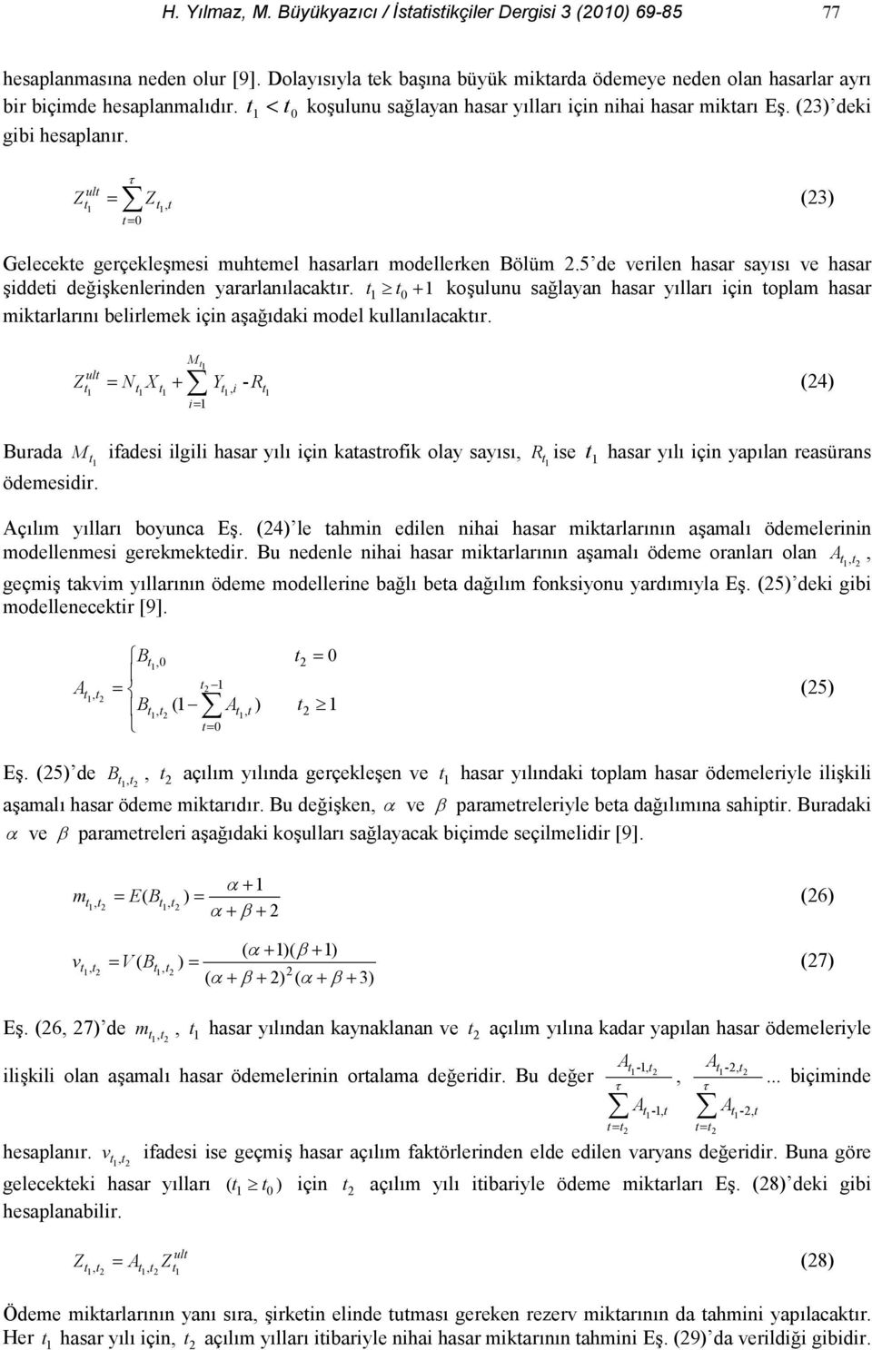 5 de verilen hasar says ve hasar iddei de"ikenlerinden yararlanlacakr. + koulunu sa"layan hasar yllar için oplam hasar mikarlarn belirlemek için aa"daki model kullanlacakr.