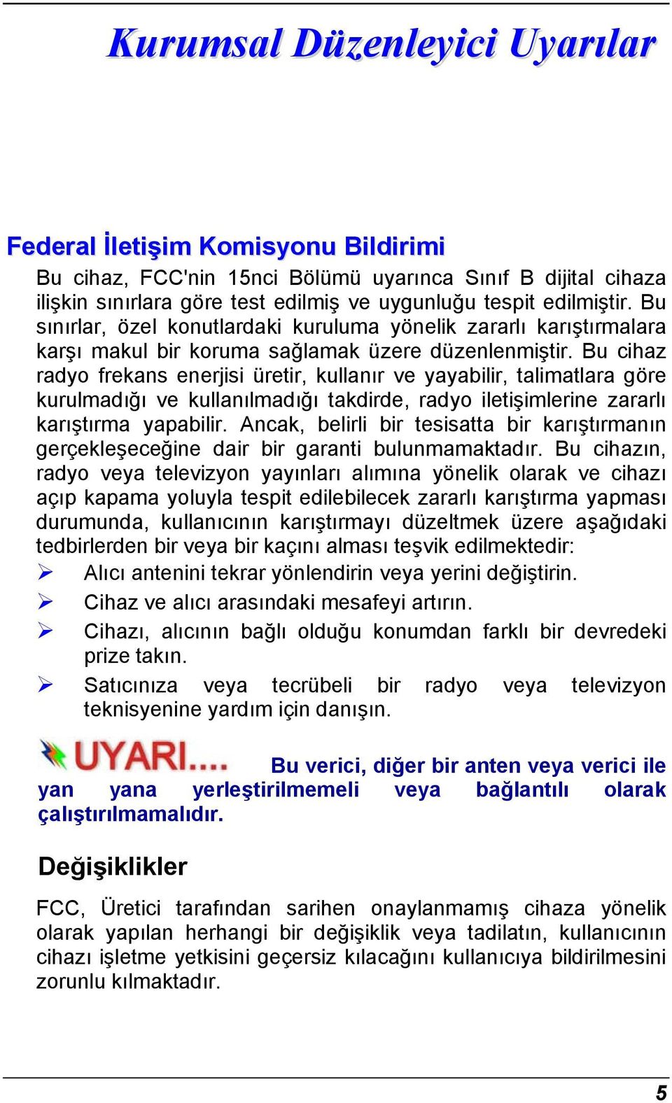 Bu cihaz radyo frekans enerjisi üretir, kullanır ve yayabilir, talimatlara göre kurulmadığı ve kullanılmadığı takdirde, radyo iletişimlerine zararlı karıştırma yapabilir.