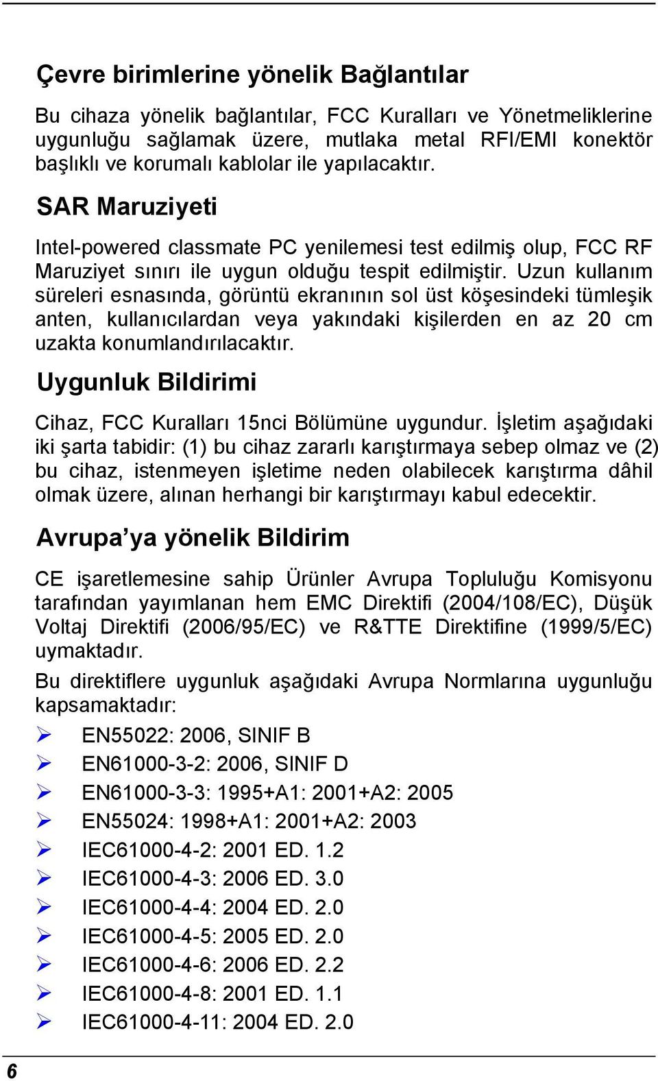 Uzun kullanım süreleri esnasında, görüntü ekranının sol üst köşesindeki tümleşik anten, kullanıcılardan veya yakındaki kişilerden en az 20 cm uzakta konumlandırılacaktır.