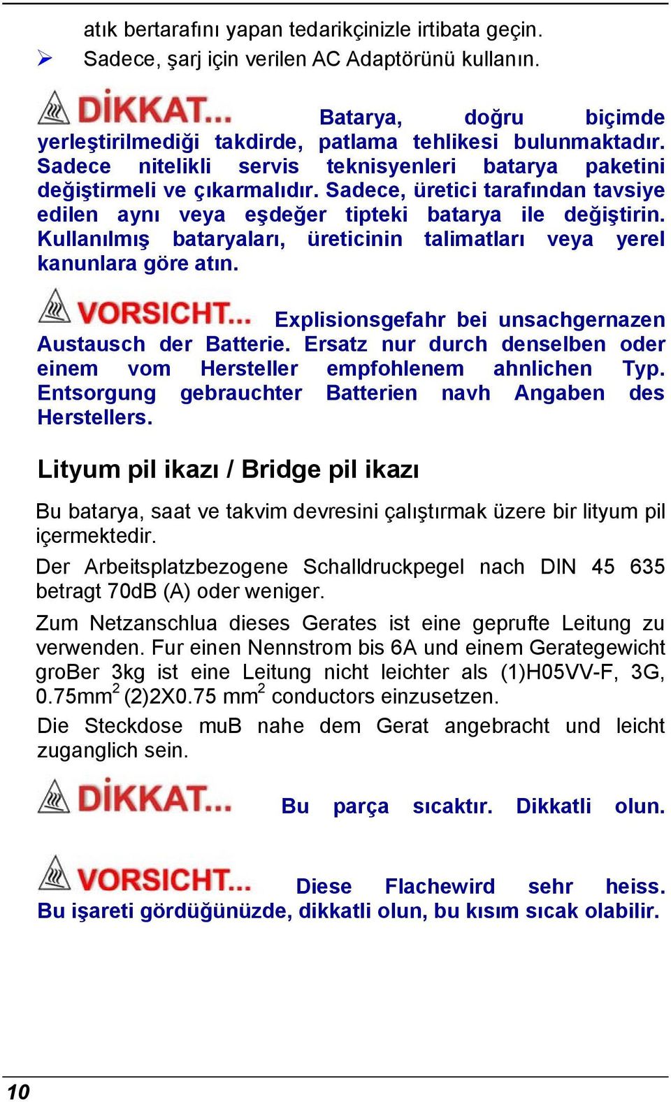 Kullanılmış bataryaları, üreticinin talimatları veya yerel kanunlara göre atın. Explisionsgefahr bei unsachgernazen Austausch der Batterie.