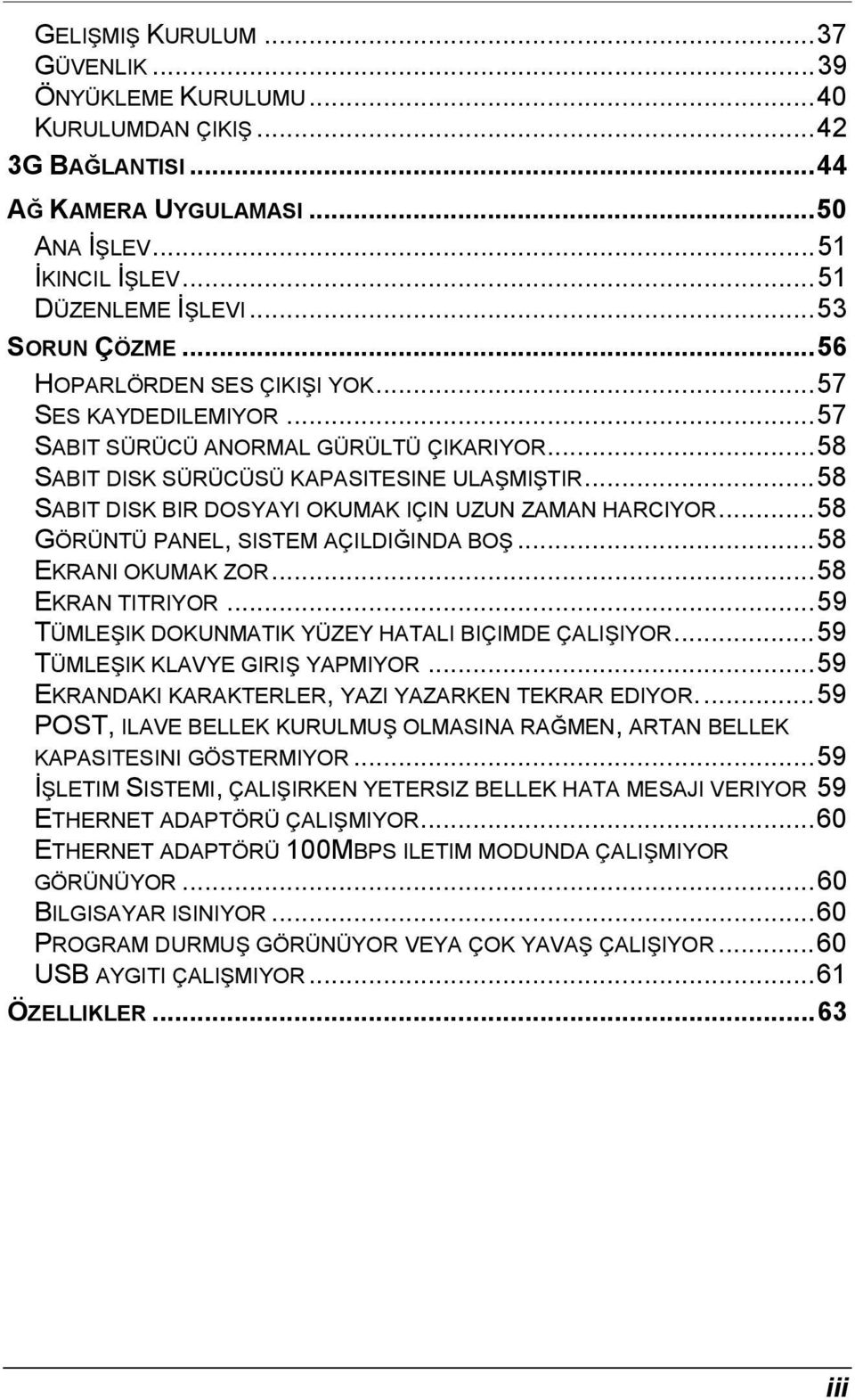 .. 58 SABIT DISK BIR DOSYAYI OKUMAK IÇIN UZUN ZAMAN HARCIYOR... 58 GÖRÜNTÜ PANEL, SISTEM AÇILDIĞINDA BOŞ... 58 EKRANI OKUMAK ZOR... 58 EKRAN TITRIYOR.