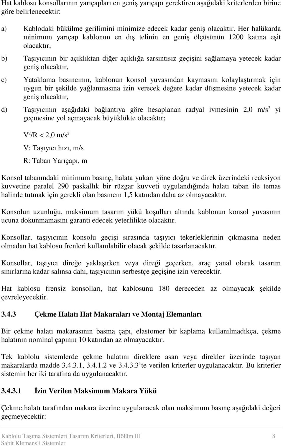 olacaktır, c) Yataklama basıncının, kablonun konsol yuvasından kaymasını kolaylaştırmak için uygun bir şekilde yağlanmasına izin verecek değere kadar düşmesine yetecek kadar geniş olacaktır, d)