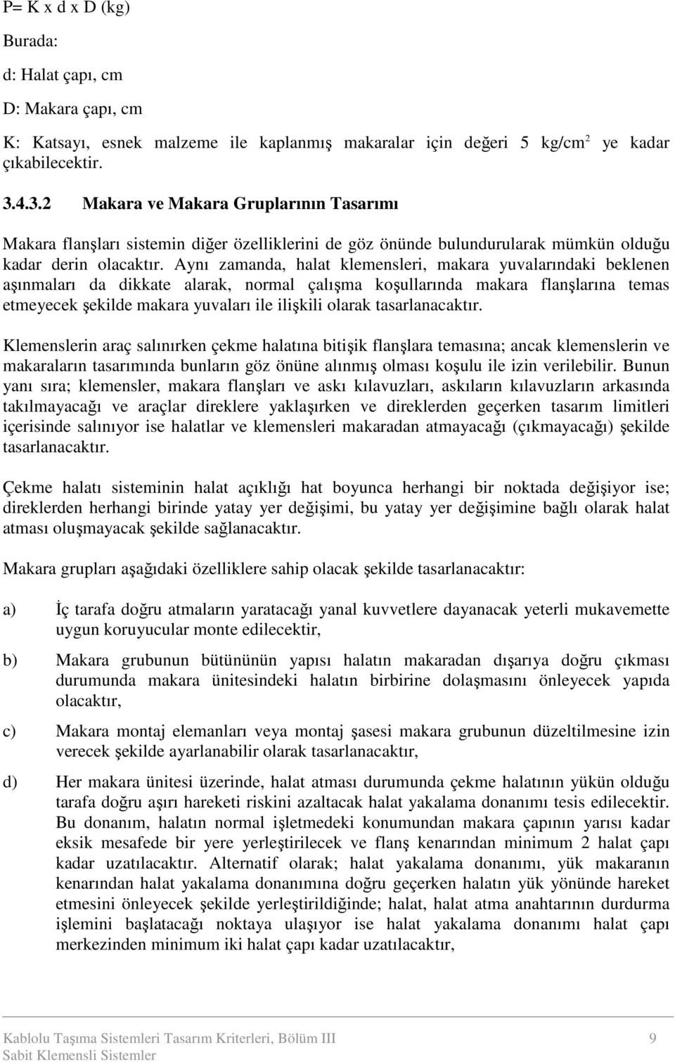 Aynı zamanda, halat klemensleri, makara yuvalarındaki beklenen aşınmaları da dikkate alarak, normal çalışma koşullarında makara flanşlarına temas etmeyecek şekilde makara yuvaları ile ilişkili olarak