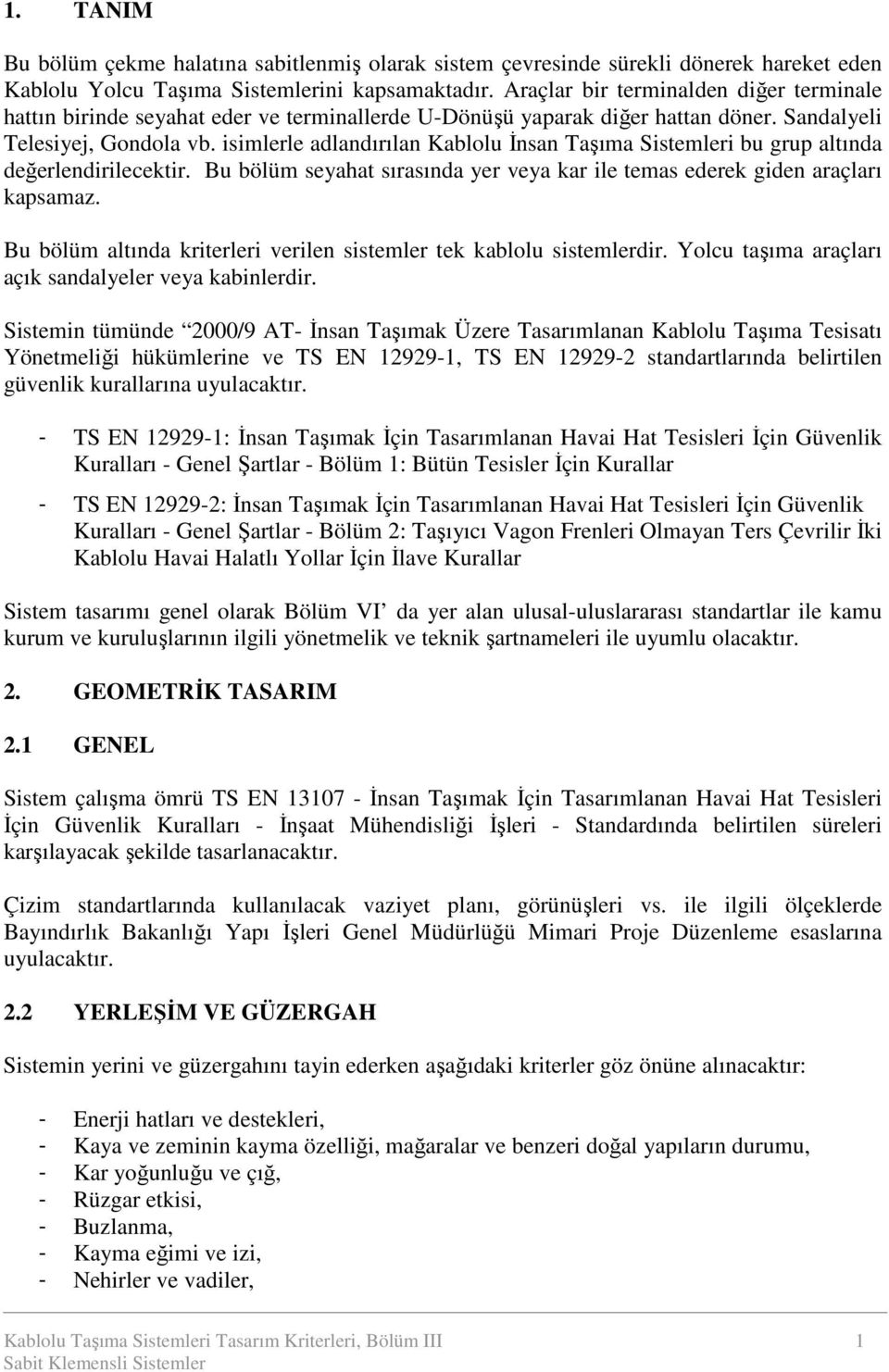 isimlerle adlandırılan Kablolu Đnsan Taşıma Sistemleri bu grup altında değerlendirilecektir. Bu bölüm seyahat sırasında yer veya kar ile temas ederek giden araçları kapsamaz.