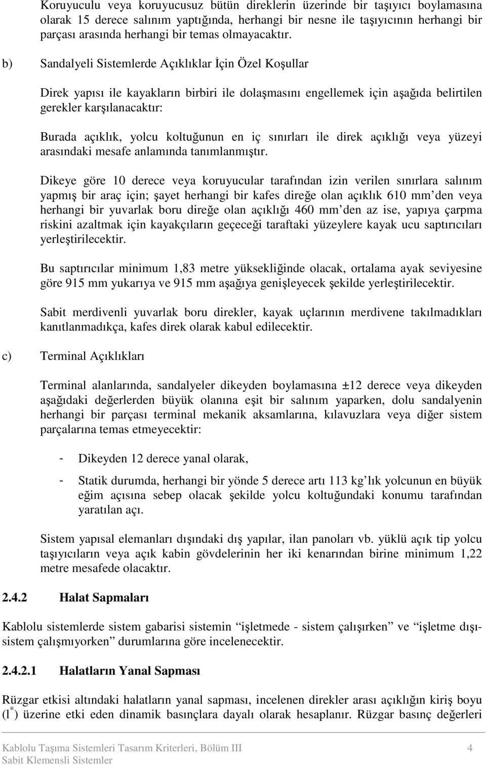 b) Sandalyeli Sistemlerde Açıklıklar Đçin Özel Koşullar Direk yapısı ile kayakların birbiri ile dolaşmasını engellemek için aşağıda belirtilen gerekler karşılanacaktır: Burada açıklık, yolcu