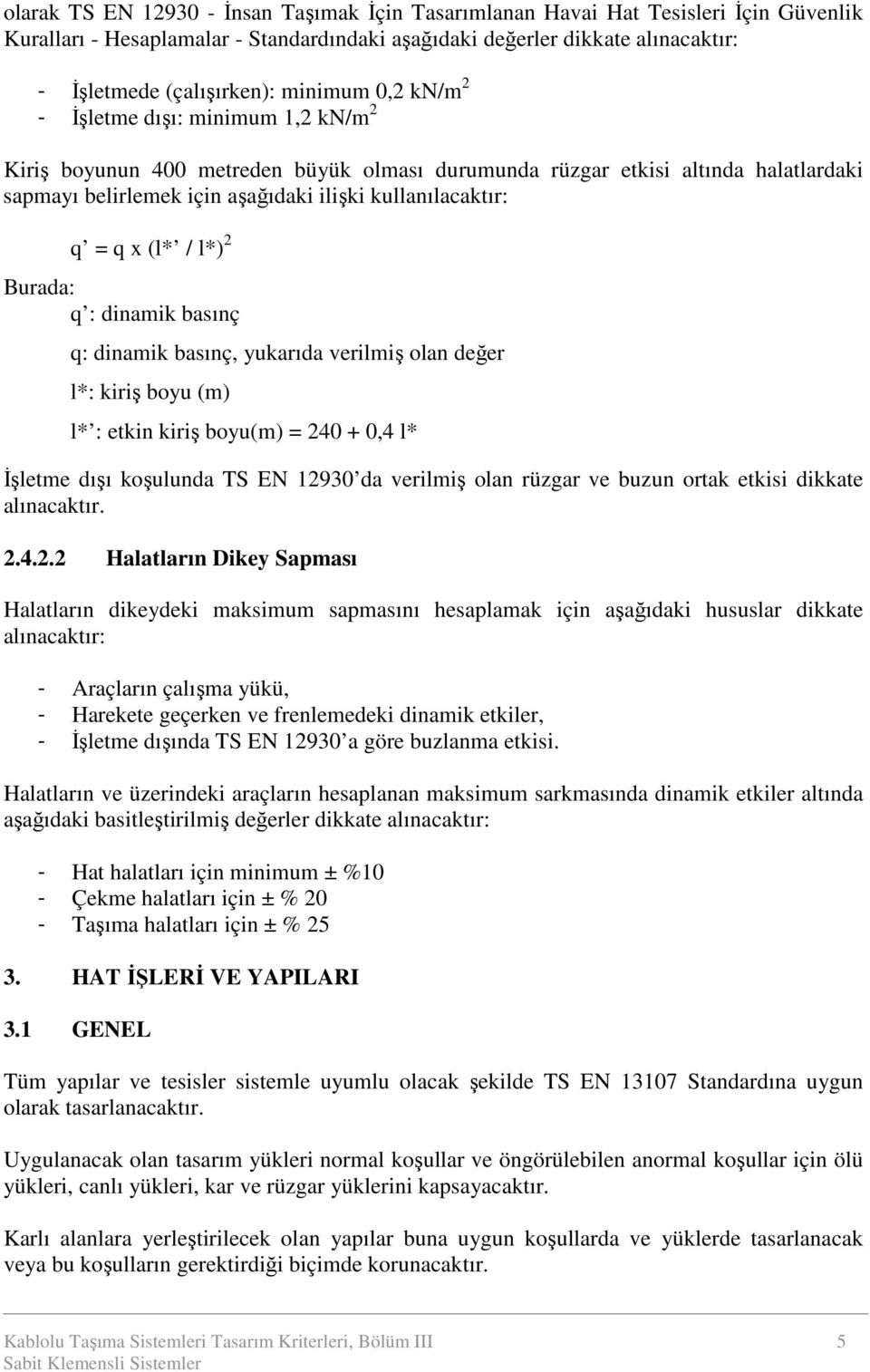 = q x (l* / l*) 2 Burada: q : dinamik basınç q: dinamik basınç, yukarıda verilmiş olan değer l*: kiriş boyu (m) l* : etkin kiriş boyu(m) = 240 + 0,4 l* Đşletme dışı koşulunda TS EN 12930 da verilmiş