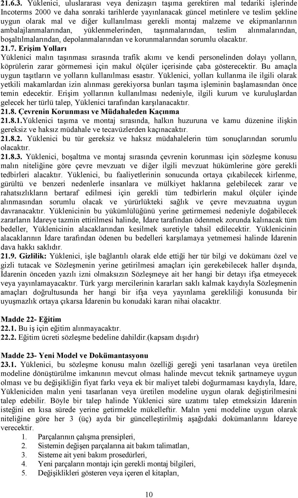 kullanılması gerekli montaj malzeme ve ekipmanlarının ambalajlanmalarından, yüklenmelerinden, taşınmalarından, teslim alınmalarından, boşaltılmalarından, depolanmalarından ve korunmalarından sorumlu