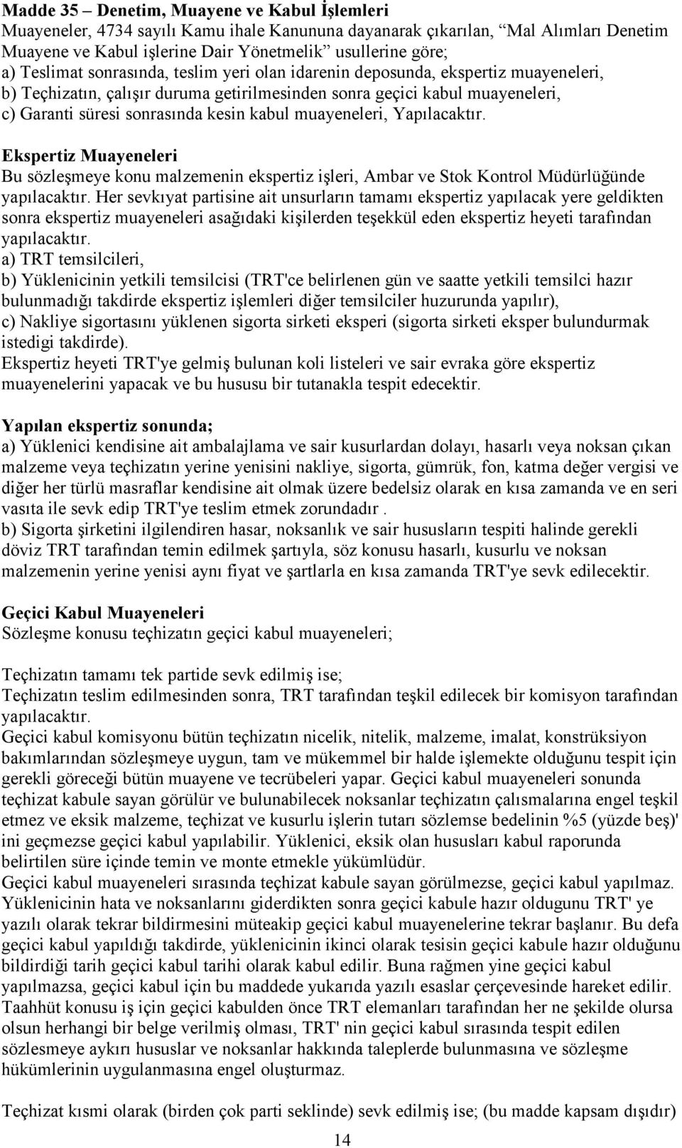 muayeneleri, Yapılacaktır. Ekspertiz Muayeneleri Bu sözleşmeye konu malzemenin ekspertiz işleri, Ambar ve Stok Kontrol Müdürlüğünde yapılacaktır.