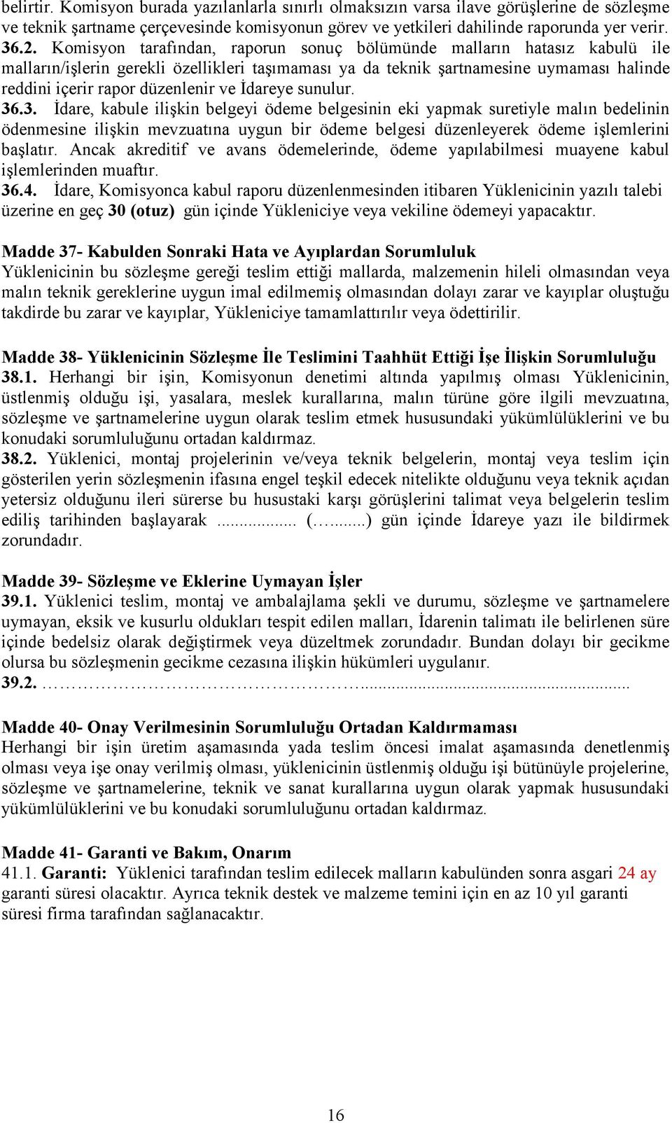 İdareye sunulur. 36.3. İdare, kabule ilişkin belgeyi ödeme belgesinin eki yapmak suretiyle malın bedelinin ödenmesine ilişkin mevzuatına uygun bir ödeme belgesi düzenleyerek ödeme işlemlerini başlatır.