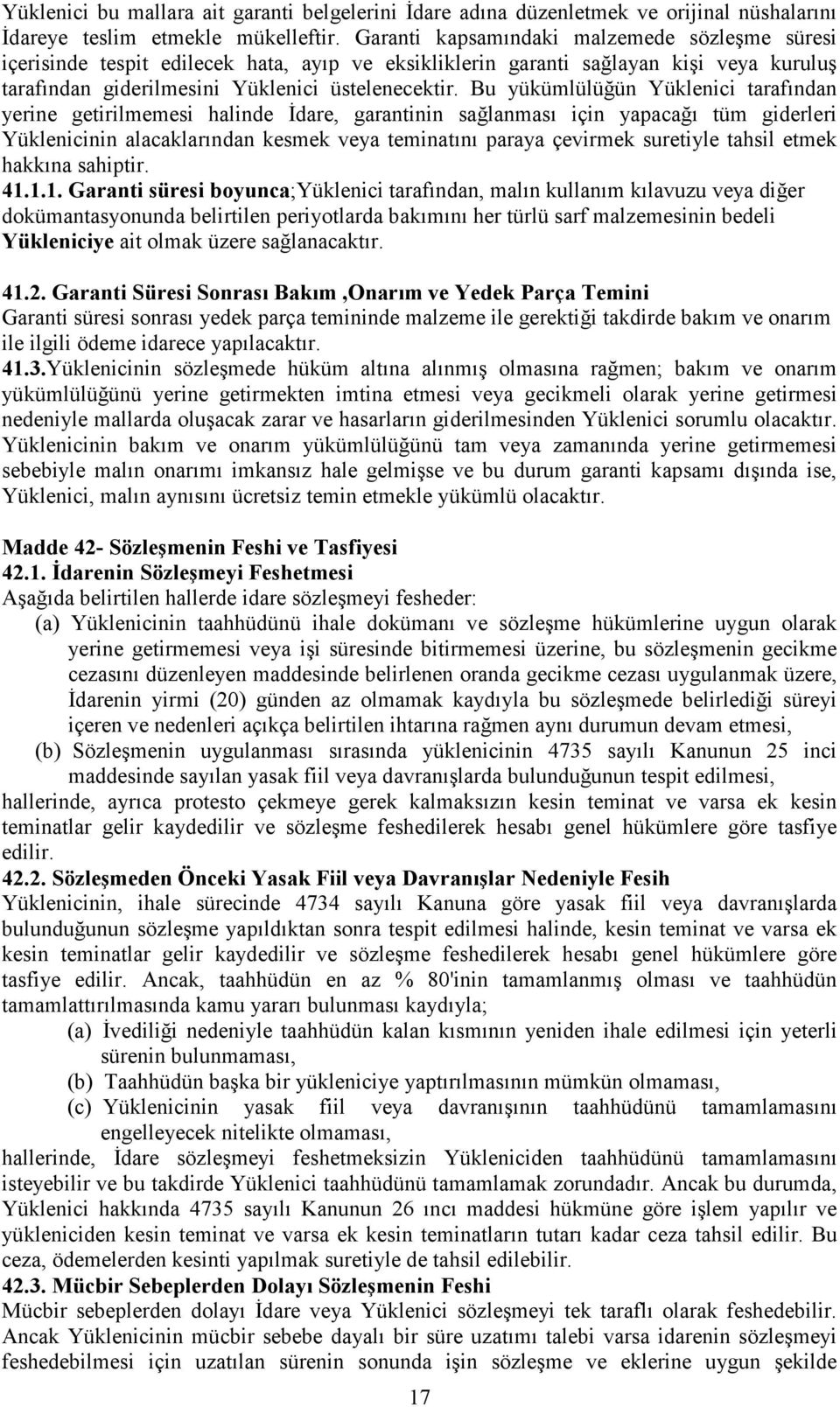 Bu yükümlülüğün Yüklenici tarafından yerine getirilmemesi halinde İdare, garantinin sağlanması için yapacağı tüm giderleri Yüklenicinin alacaklarından kesmek veya teminatını paraya çevirmek suretiyle