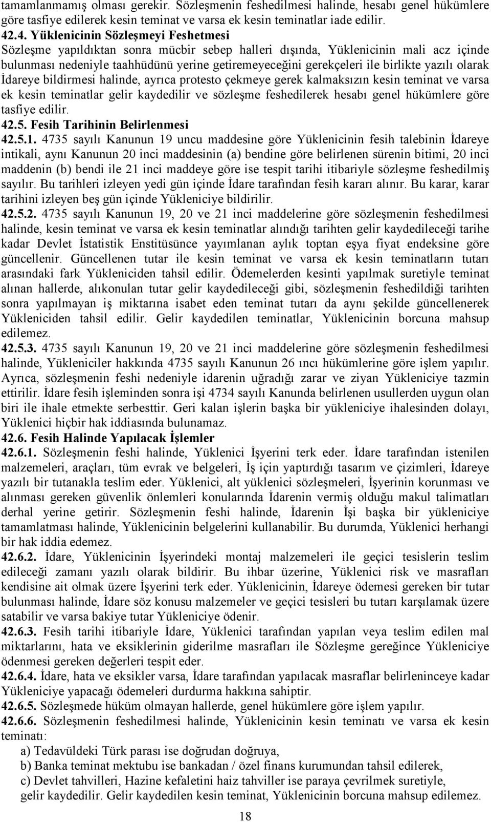 birlikte yazılı olarak İdareye bildirmesi halinde, ayrıca protesto çekmeye gerek kalmaksızın kesin teminat ve varsa ek kesin teminatlar gelir kaydedilir ve sözleşme feshedilerek hesabı genel