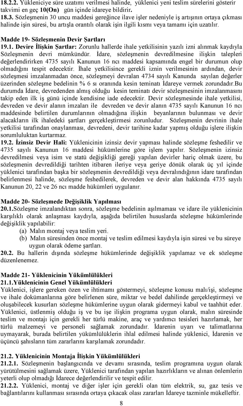 Madde 19- Sözleşmenin Devir Şartları 19.1. Devire İlişkin Şartlar: Zorunlu hallerde ihale yetkilisinin yazılı izni alınmak kaydıyla Sözleşmenin devri mümkündür.