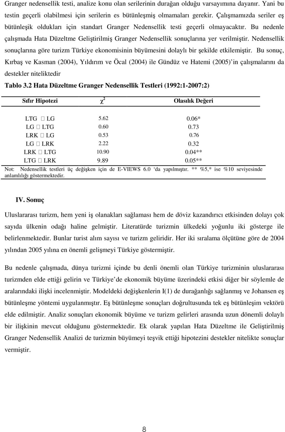 Bu nedenle çalışmada Hata Düzeltme Geliştirilmiş Granger Nedensellik sonuçlarına yer verilmiştir. Nedensellik sonuçlarına göre turizm Türkiye ekonomisinin büyümesini dolaylı bir şekilde etkilemiştir.