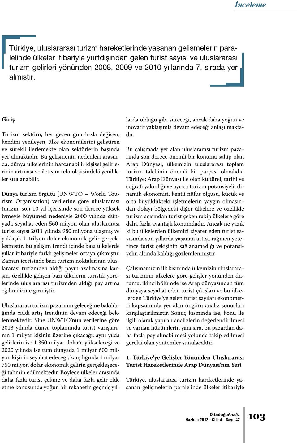 Bu gelişmenin nedenleri arasında, dünya ülkelerinin harcanabilir kişisel gelirlerinin artması ve iletişim teknolojisindeki yenilikler sıralanabilir.