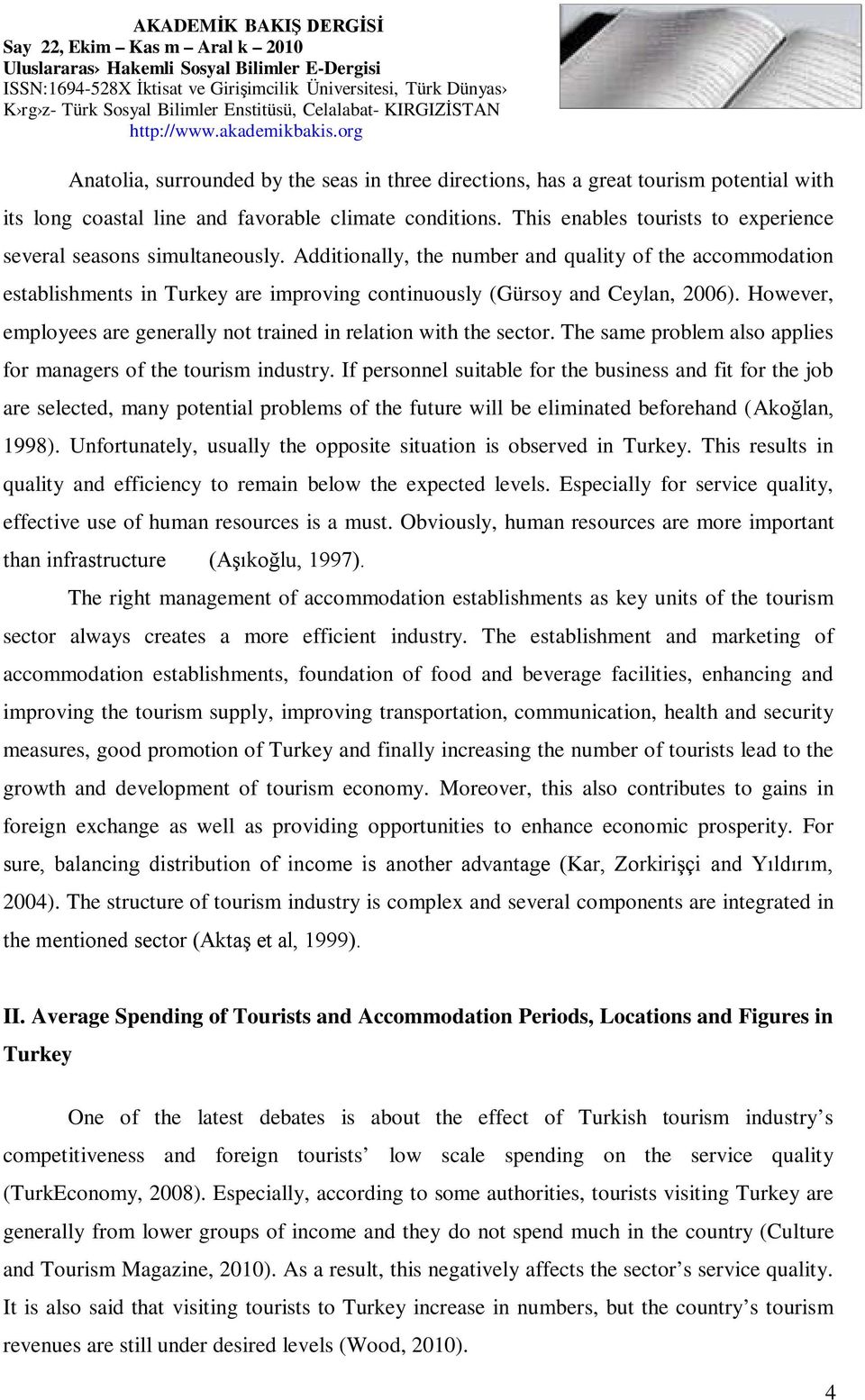 Additionally, the number and quality of the accommodation establishments in Turkey are improving continuously (Gürsoy and Ceylan, 2006).