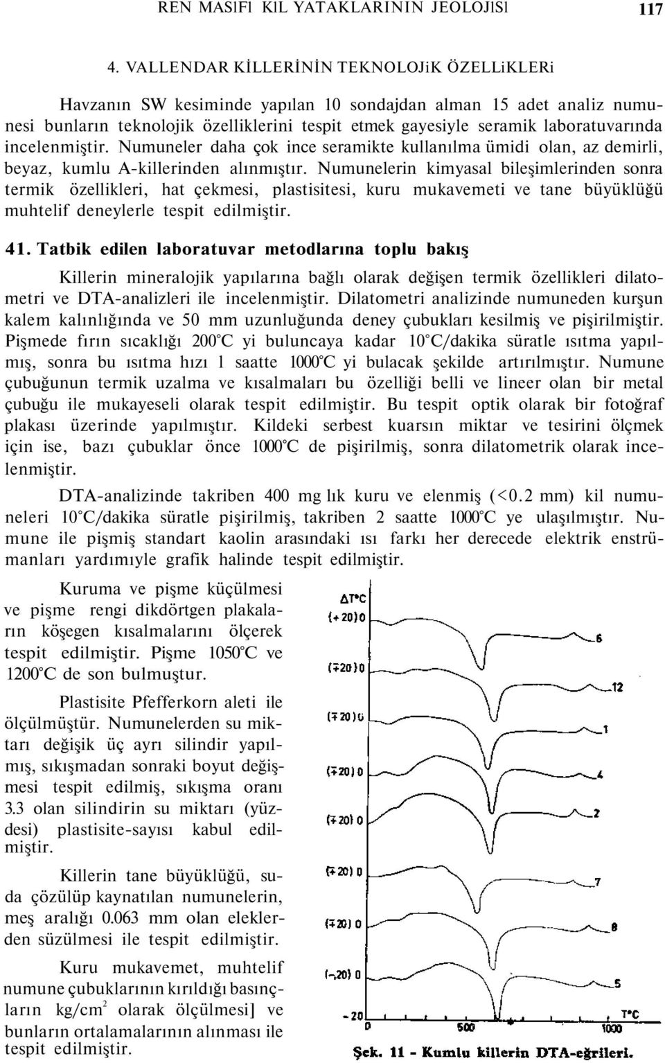 incelenmiştir. Numuneler daha çok ince seramikte kullanılma ümidi olan, az demirli, beyaz, kumlu A-killerinden alınmıştır.