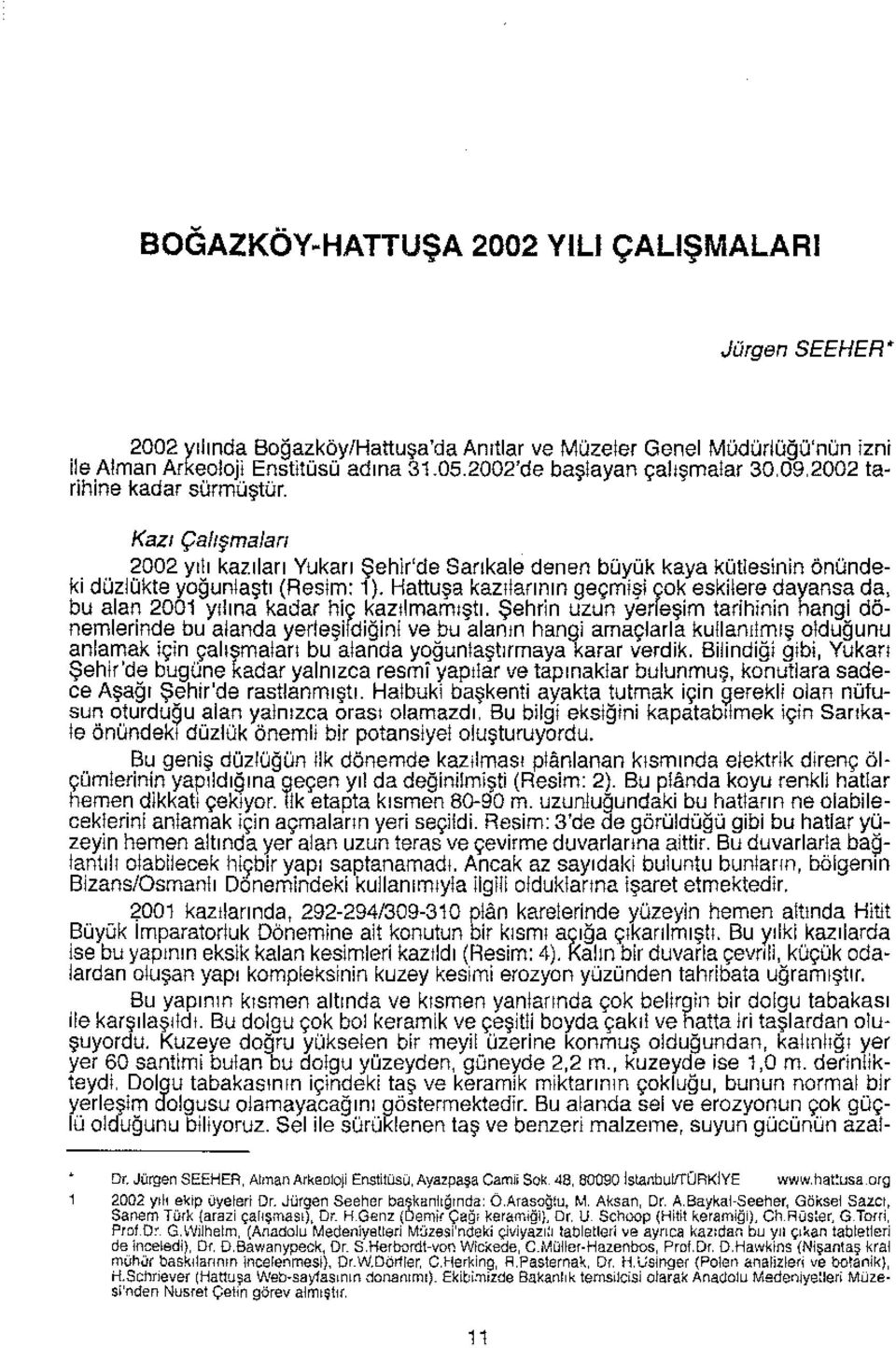 Hattuşa kazılarının geçmişi çok eskilere dayansa da, bu alan 2001 yılına kadar hiç kazılmamıştı.