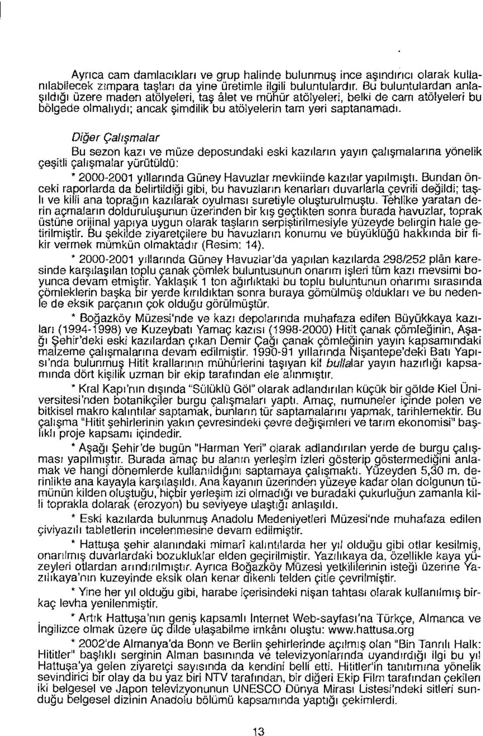 Diğer Çalışmalar Bu sezon kazı ve müze deposundaki eski kazıların yayın çalışmalarına yönelik çeşitli çalışmalaryürütüldü: * 2000-2001 yıllarında Güney Havuzlar mevkiinde kazılar yapılmıştı.