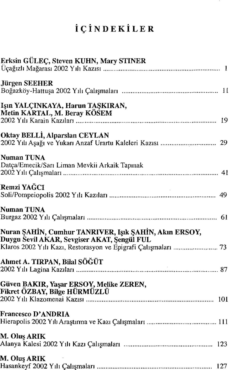 Çalışmaları 41 RemziYAGCI Soli/Pompeiopolis 2002 Y ılı Kazıları 49 NumanTUNA Burgaz 2002 Yılı Çalışmaları 61 Nuran ŞAHİN, Cumhur TANRIVER, Işık ŞAHİN, Akın ERSOY, Duygu Sevil AKAR, Sevgiser AKAT,