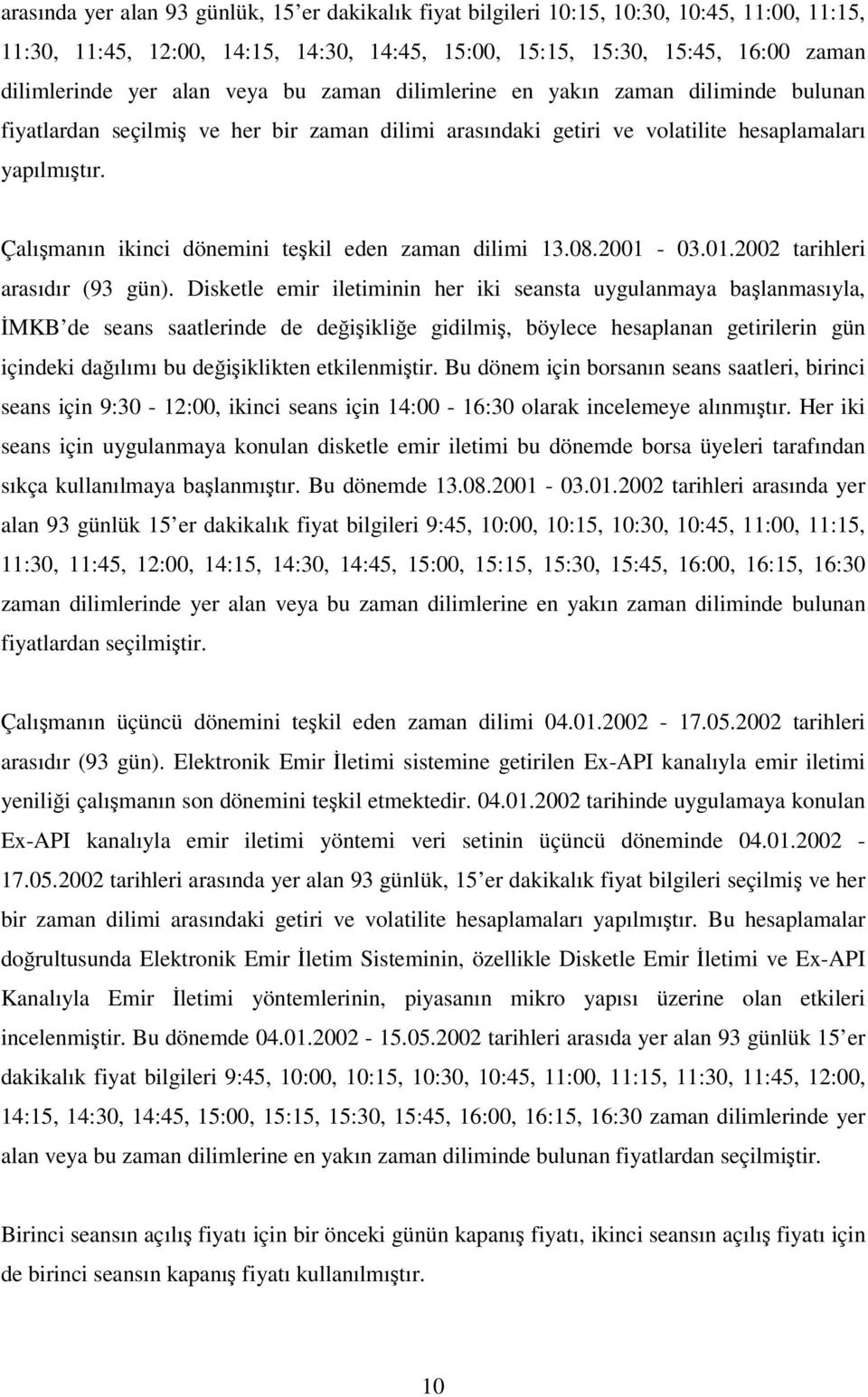 Çalımanın ikinci dönemini tekil eden zaman dilimi 13.08.2001-03.01.2002 tarihleri arasıdır (93 gün).